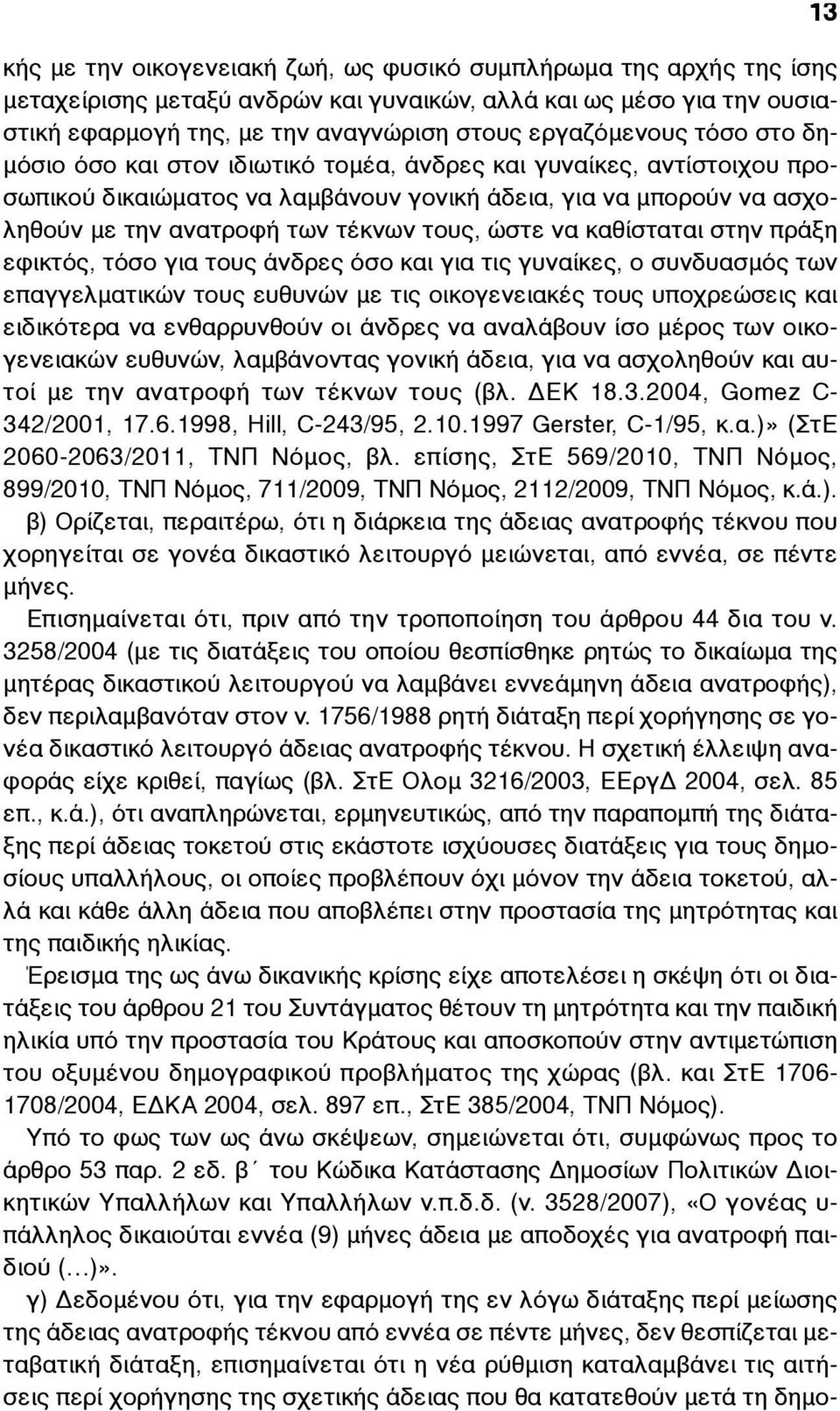 να καθίσταται στην πράξη εφικτός, τόσο για τους άνδρες όσο και για τις γυναίκες, ο συνδυασµός των επαγγελµατικών τους ευθυνών µε τις οικογενειακές τους υποχρεώσεις και ειδικότερα να ενθαρρυνθούν οι