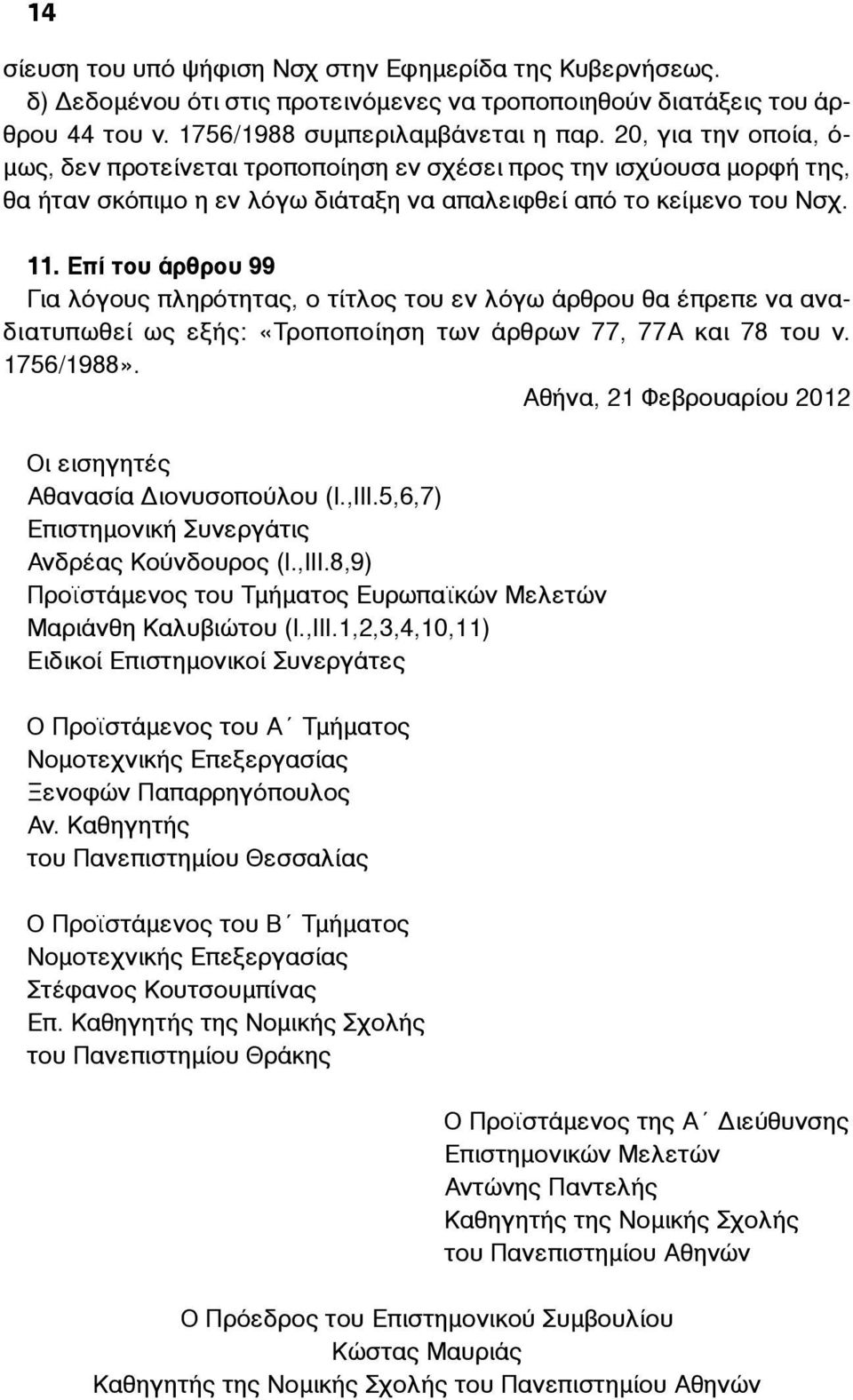 Επί του άρθρου 99 Για λόγους πληρότητας, ο τίτλος του εν λόγω άρθρου θα έπρεπε να αναδιατυπωθεί ως εξής: «Τροποποίηση των άρθρων 77, 77Α και 78 του ν. 1756/1988».