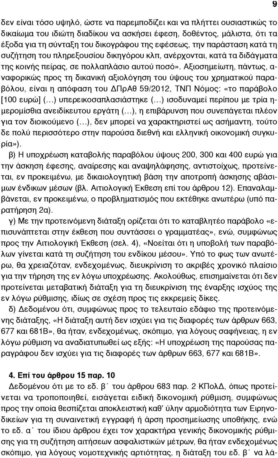 Αξιοσηµείωτη, πάντως, α- ναφορικώς προς τη δικανική αξιολόγηση του ύψους του χρηµατικού παραβόλου, είναι η απόφαση του ΔΠρΑθ 59/2012, ΤΝΠ Νόµος: «το παράβολο [100 ευρώ] ( ) υπερεικοσαπλασιάστηκε ( )