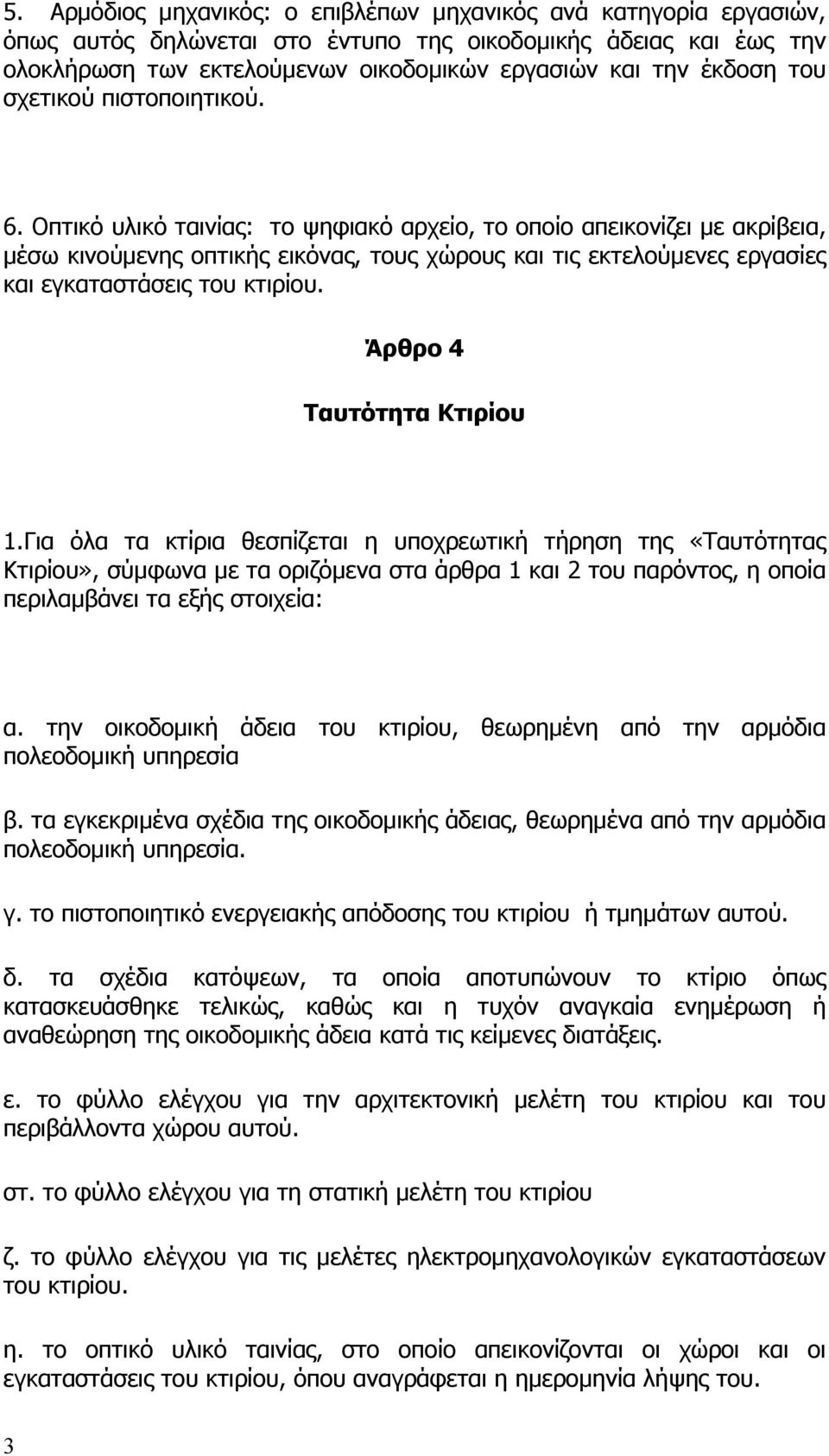 Οπτικό υλικό ταινίας: το ψηφιακό αρχείο, το οποίο απεικονίζει με ακρίβεια, μέσω κινούμενης οπτικής εικόνας, τους χώρους και τις εκτελούμενες εργασίες και εγκαταστάσεις του κτιρίου.