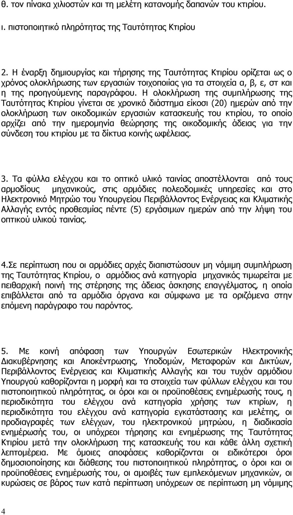 Η ολοκλήρωση της συμπλήρωσης της Ταυτότητας Κτιρίου γίνεται σε χρονικό διάστημα είκοσι (20) ημερών από την ολοκλήρωση των οικοδομικών εργασιών κατασκευής του κτιρίου, το οποίο αρχίζει από την