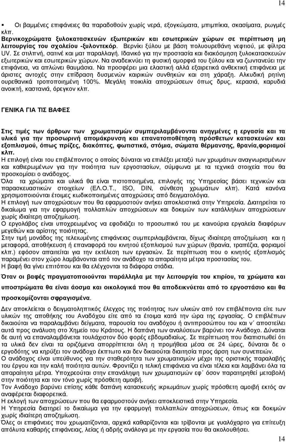 Σε στιλπνή, σατινέ και µατ παραλλαγή. Ιδανικό για την προστασία και διακόσµηση ξυλοκατασκευών εξωτερικών και εσωτερικών χώρων.