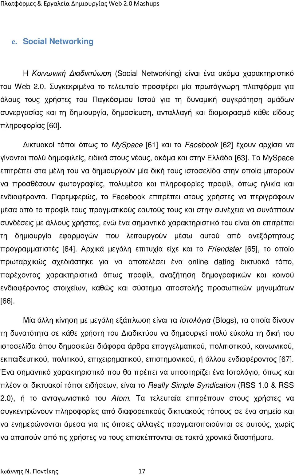 διαµοιρασµό κάθε είδους πληροφορίας [60]. ικτυακοί τόποι όπως το MySpace [61] και το Facebook [62] έχουν αρχίσει να γίνονται πολύ δηµοφιλείς, ειδικά στους νέους, ακόµα και στην Ελλάδα [63].