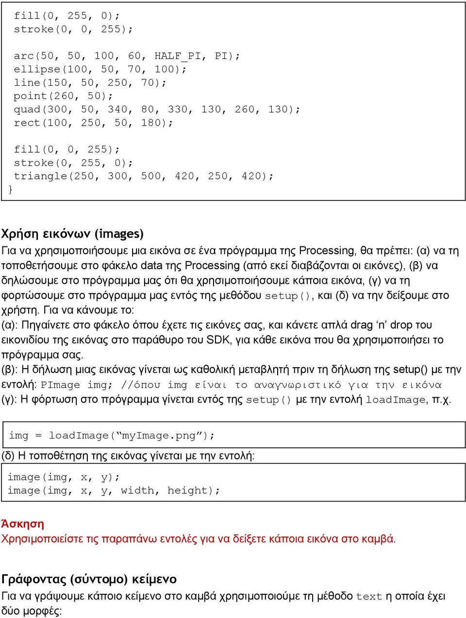 τοποθετήσουμε στο φάκελο data της Processing (από εκεί διαβάζονται οι εικόνες), (β) να δηλώσουμε στο πρόγραμμα μας ότι θα χρησιμοποιήσουμε κάποια εικόνα, (γ) να τη φορτώσουμε στο πρόγραμμα μας εντός