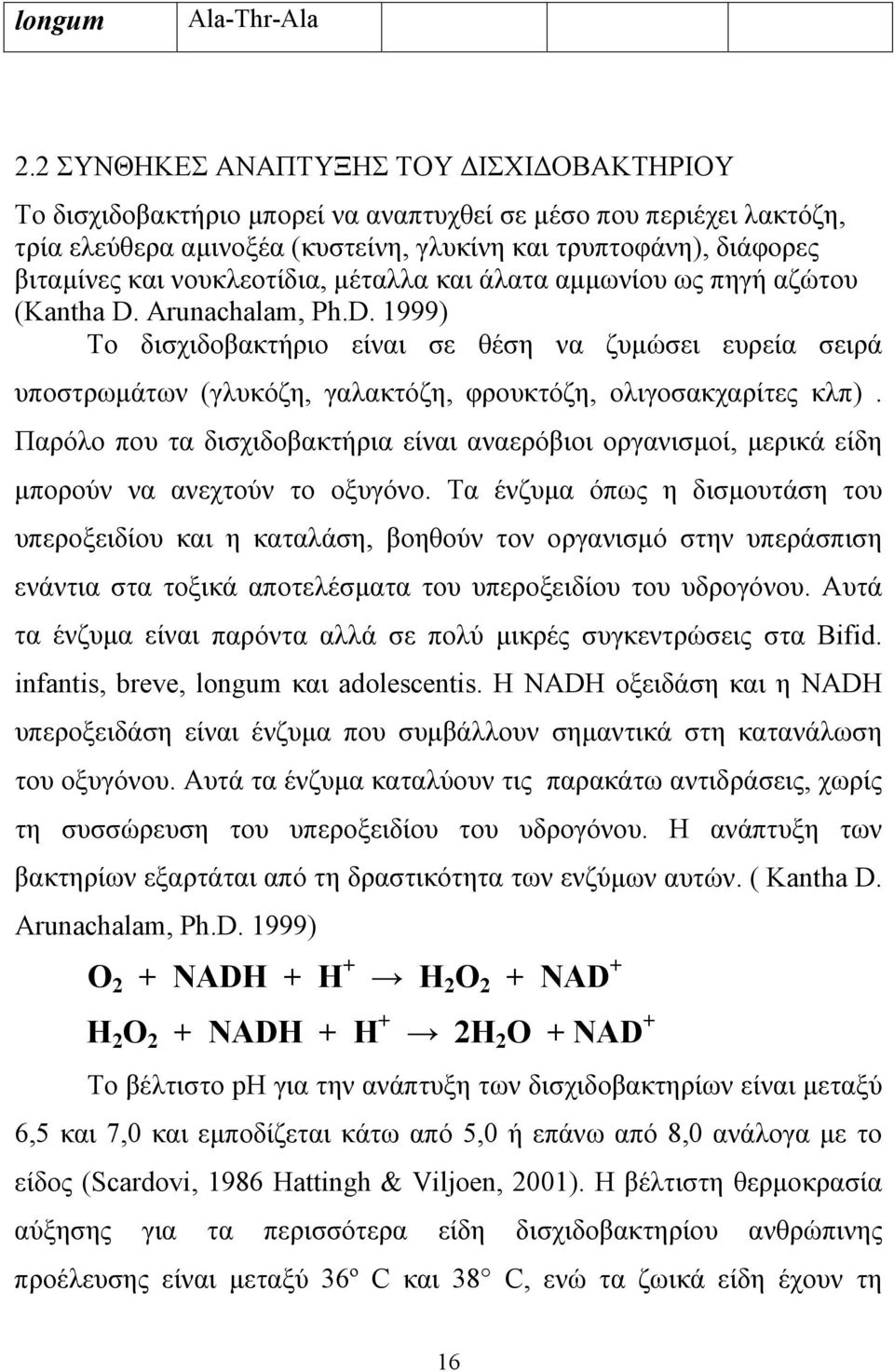 νουκλεοτίδια, µέταλλα και άλατα αµµωνίου ως πηγή αζώτου (Kantha D. Arunachalam, Ph.D. 1999) Το δισχιδοβακτήριο είναι σε θέση να ζυµώσει ευρεία σειρά υποστρωµάτων (γλυκόζη, γαλακτόζη, φρουκτόζη, ολιγοσακχαρίτες κλπ).