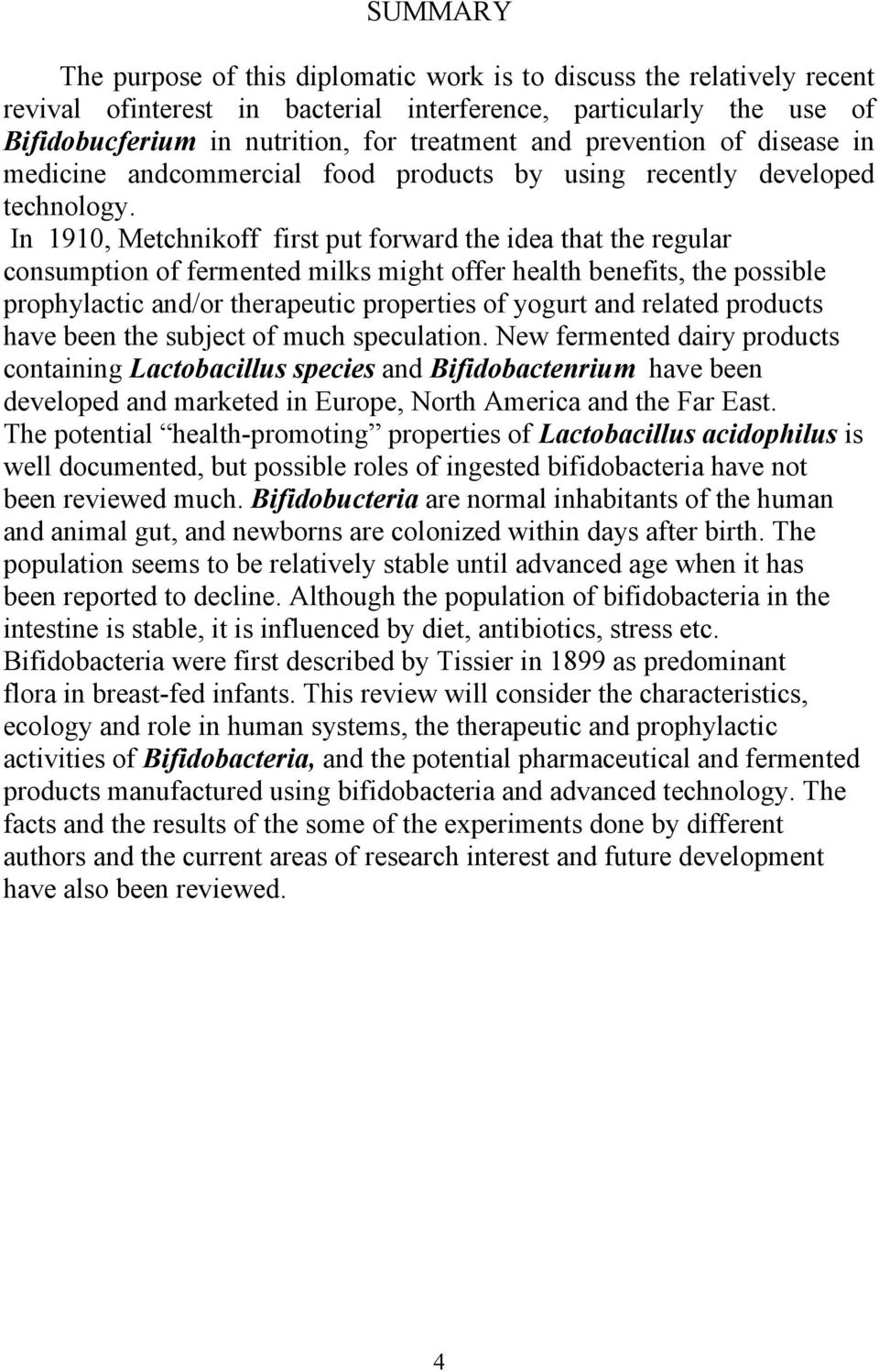 In 1910, Metchnikoff first put forward the idea that the regular consumption of fermented milks might offer health benefits, the possible prophylactic and/or therapeutic properties of yogurt and