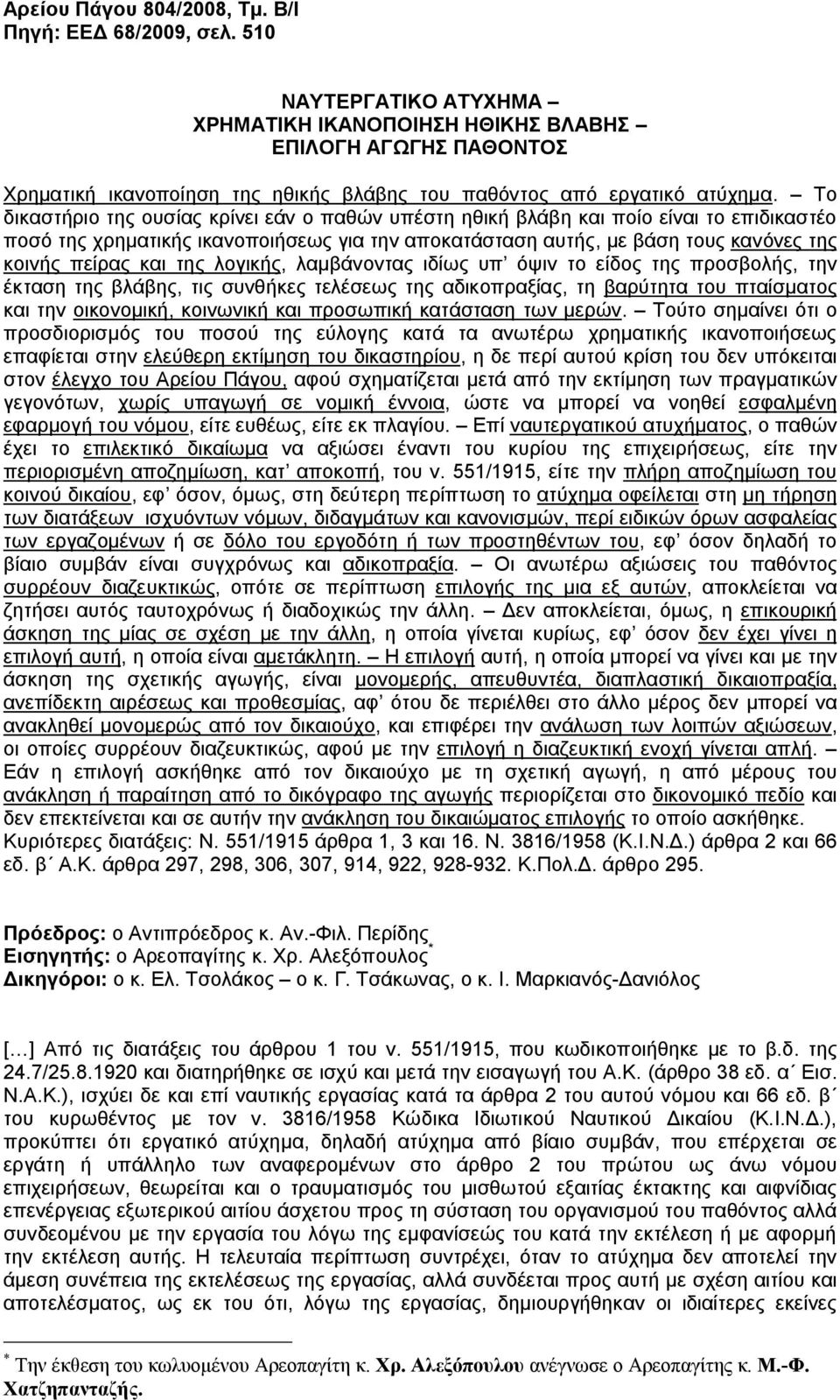 Το δικαστήριο της ουσίας κρίνει εάν ο παθών υπέστη ηθική βλάβη και ποίο είναι το επιδικαστέο ποσό της χρηματικής ικανοποιήσεως για την αποκατάσταση αυτής, με βάση τους κανόνες της κοινής πείρας και