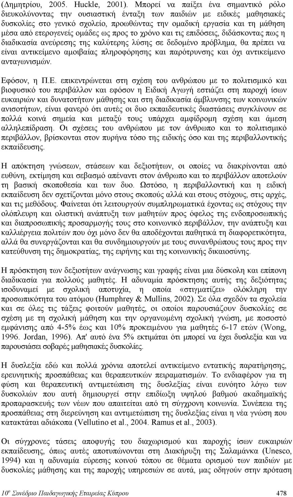 ετερογενείς ομάδες ως προς το χρόνο και τις επιδόσεις, διδάσκοντας πως η διαδικασία ανεύρεσης της καλύτερης λύσης σε δεδομένο πρόβλημα, θα πρέπει να είναι αντικείμενο αμοιβαίας πληροφόρησης και