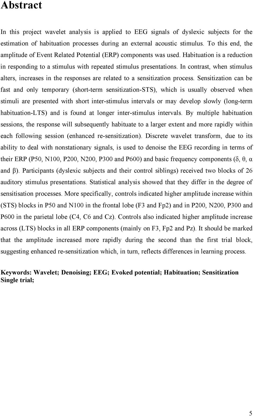 In contrast, when stimulus alters, increases in the responses are related to a sensitization process.