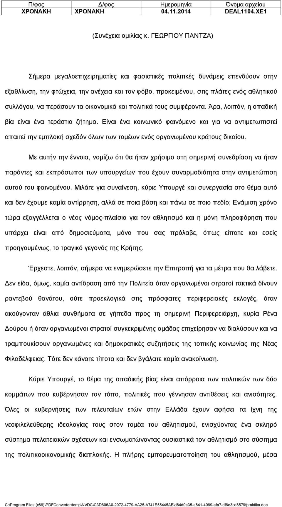 περάσουν τα οικονομικά και πολιτικά τους συμφέροντα. Άρα, λοιπόν, η οπαδική βία είναι ένα τεράστιο ζήτημα.