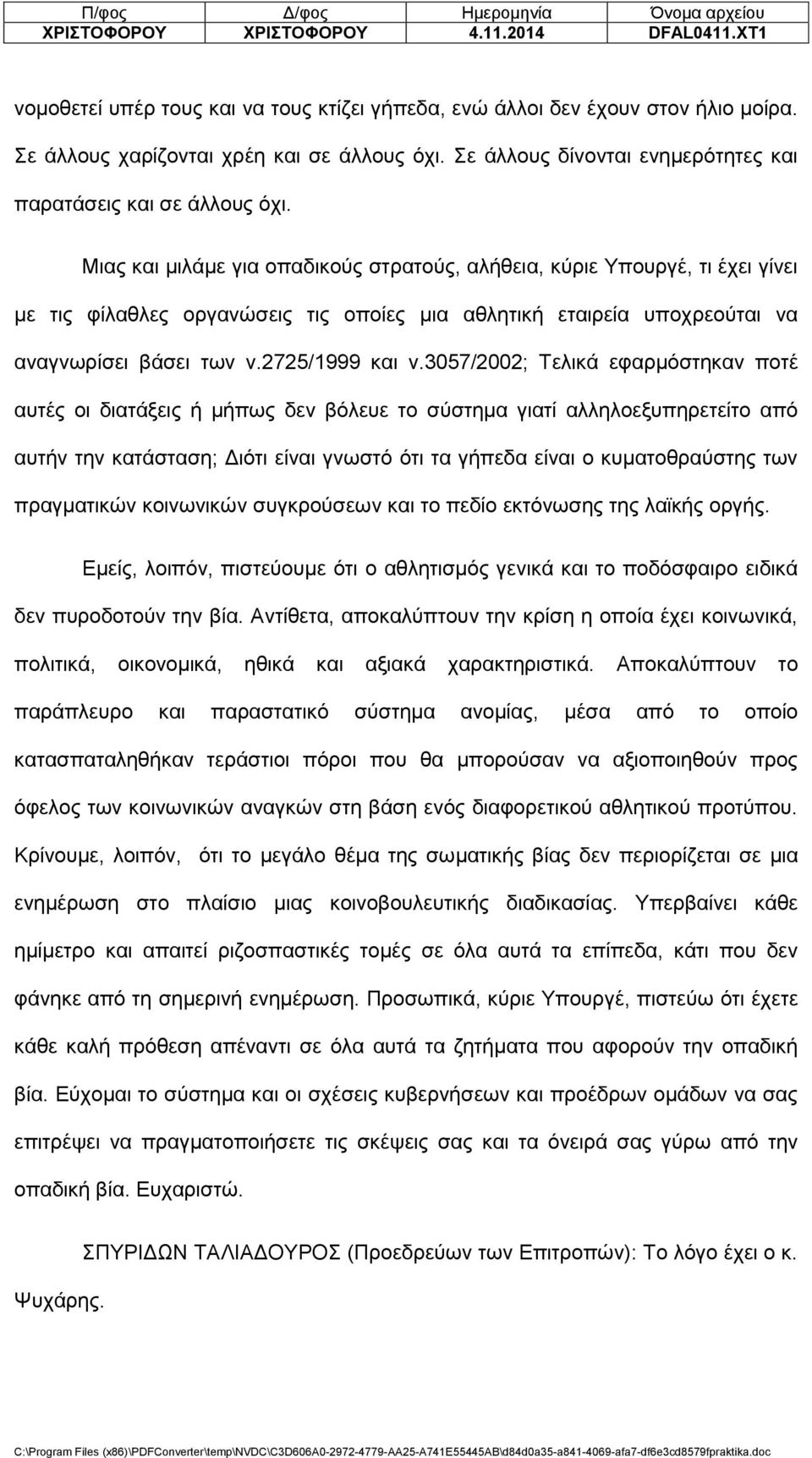 Μιας και μιλάμε για οπαδικούς στρατούς, αλήθεια, κύριε Υπουργέ, τι έχει γίνει με τις φίλαθλες οργανώσεις τις οποίες μια αθλητική εταιρεία υποχρεούται να αναγνωρίσει βάσει των ν.2725/1999 και ν.