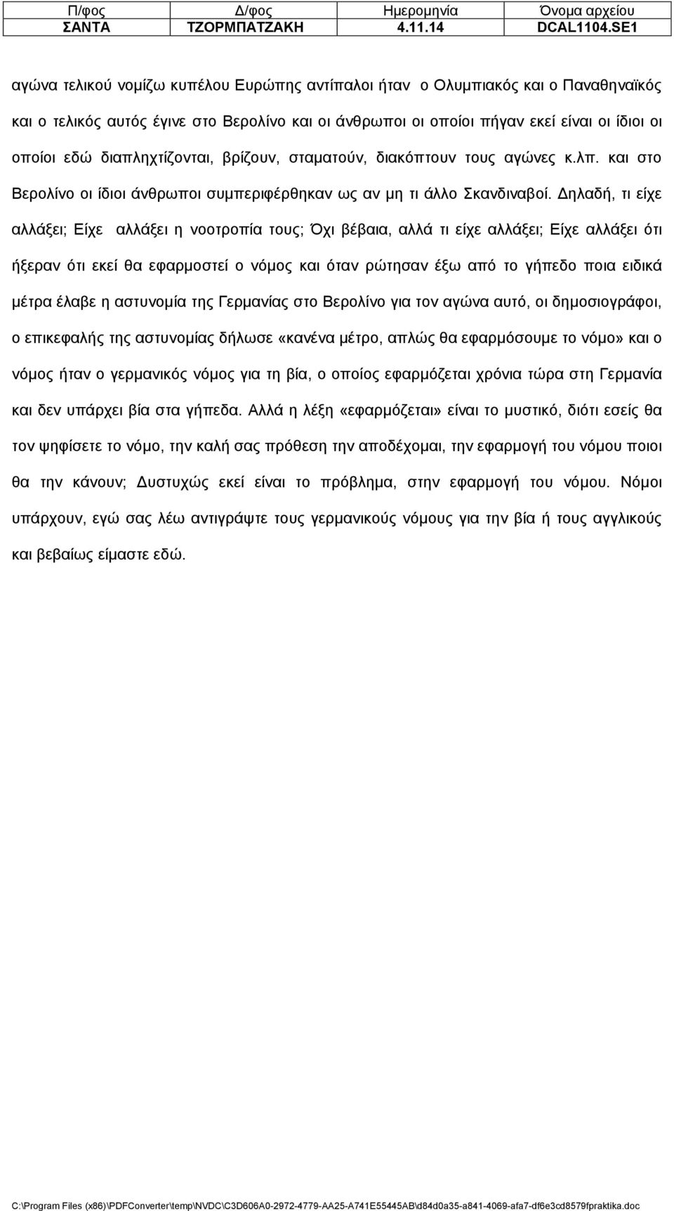 διαπληχτίζονται, βρίζουν, σταματούν, διακόπτουν τους αγώνες κ.λπ. και στο Βερολίνο οι ίδιοι άνθρωποι συμπεριφέρθηκαν ως αν μη τι άλλο Σκανδιναβοί.