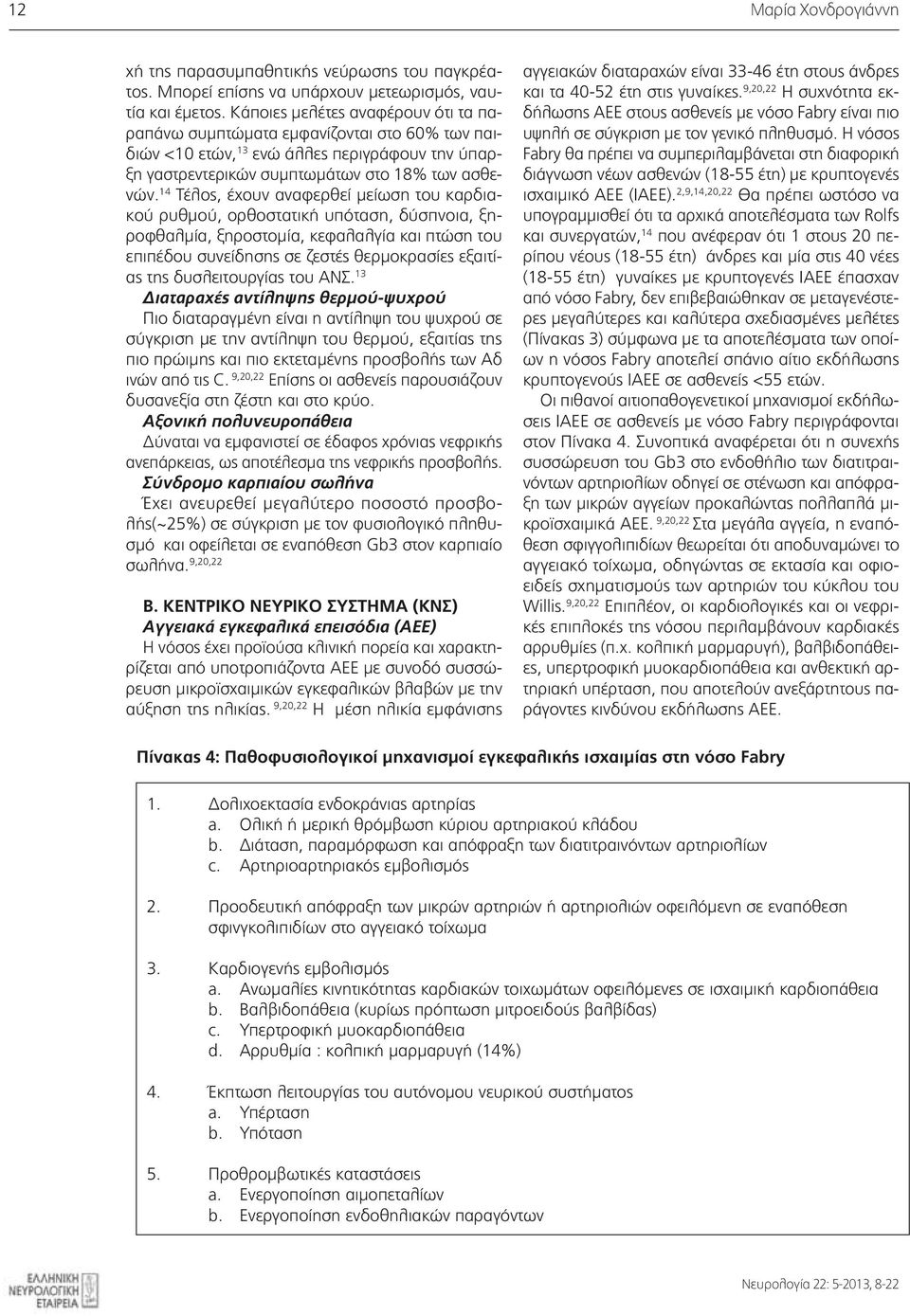 14 Τέλος, έχουν αναφερθεί μείωση του καρδιακού ρυθμού, ορθοστατική υπόταση, δύσπνοια, ξηροφθαλμία, ξηροστομία, κεφαλαλγία και πτώση του επιπέδου συνείδησης σε ζεστές θερμοκρασίες εξαιτίας της