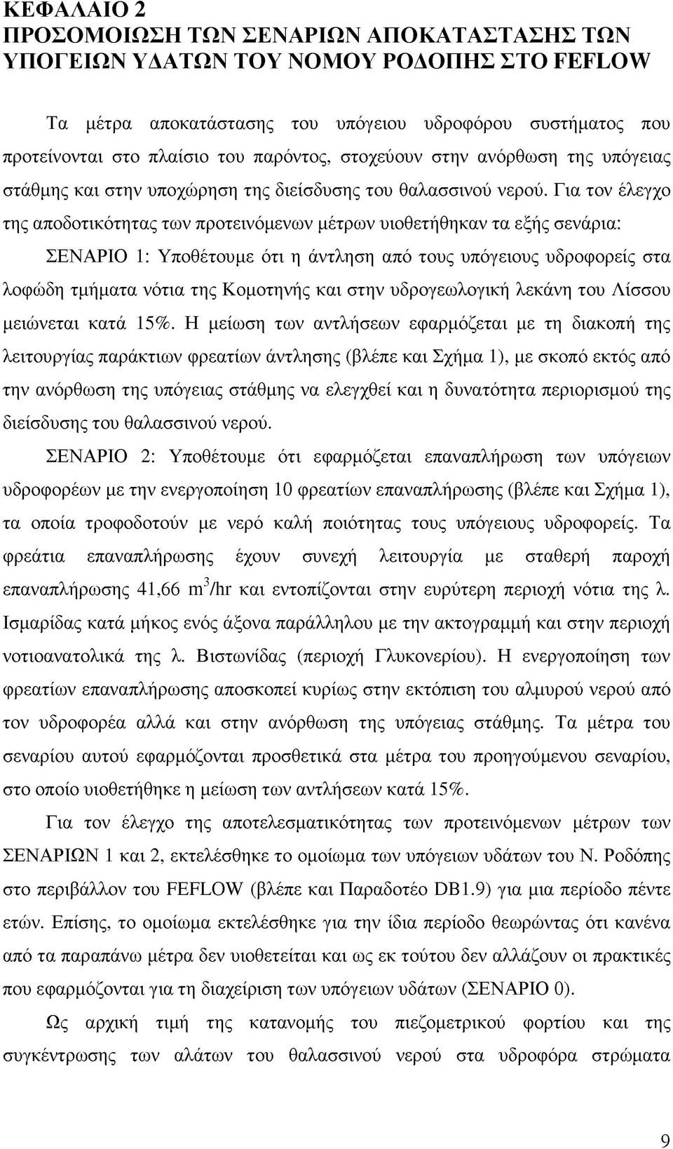 Για τον έλεγχο της αποδοτικότητας των προτεινόμενων μέτρων υιοθετήθηκαν τα εξής σενάρια: ΣΕΝΑΡΙΟ 1: Υποθέτουμε ότι η άντληση από τους υπόγειους υδροφορείς στα λοφώδη τμήματα νότια της Κομοτηνής και