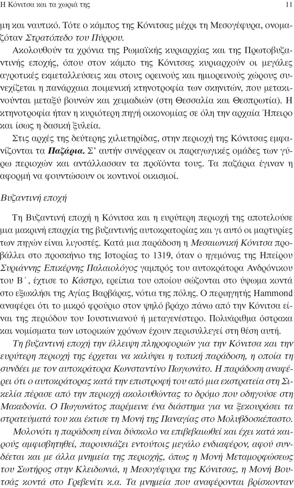 συνεχίζεται η πανάρχαια ποιµενική κτηνοτροφία των σκηνιτών, που µετακινούνται µεταξύ βουνών και χειµαδιών (στη Θεσσαλία και Θεσπρωτία).