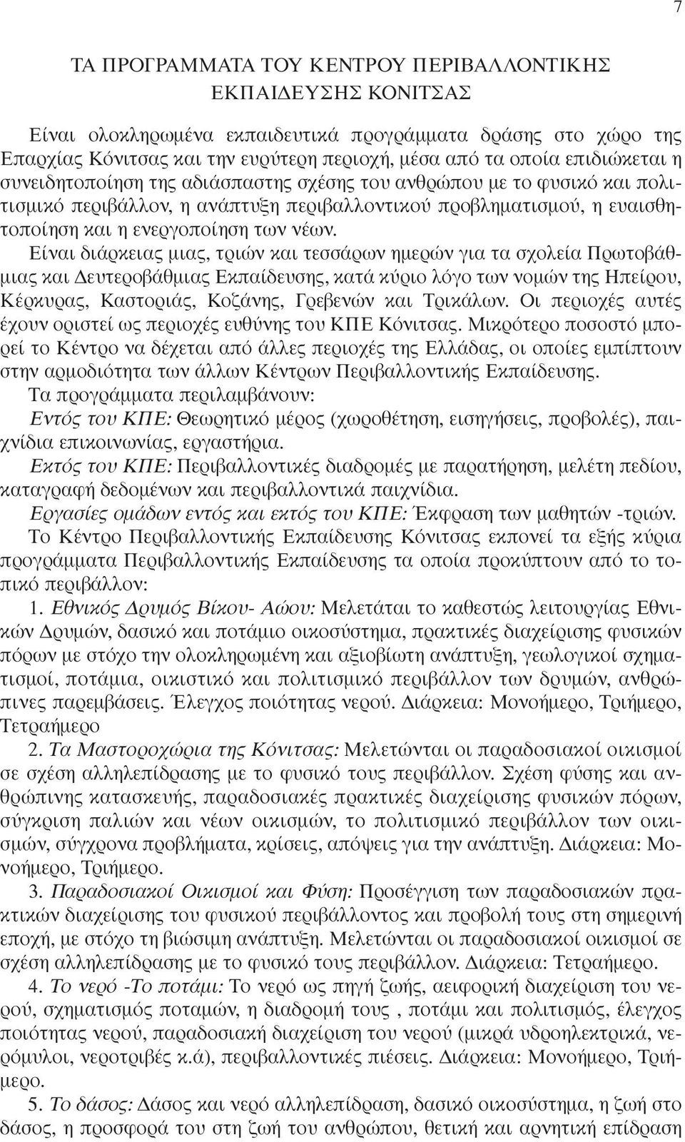 Είναι διάρκειας µιας, τριών και τεσσάρων ηµερών για τα σχολεία Πρωτοβάθ- µιας και ευτεροβάθµιας Εκπαίδευσης, κατά κύριο λόγο των νοµών της Ηπείρου, Κέρκυρας, Kαστοριάς, Kοζάνης, Γρεβενών και Tρικάλων.