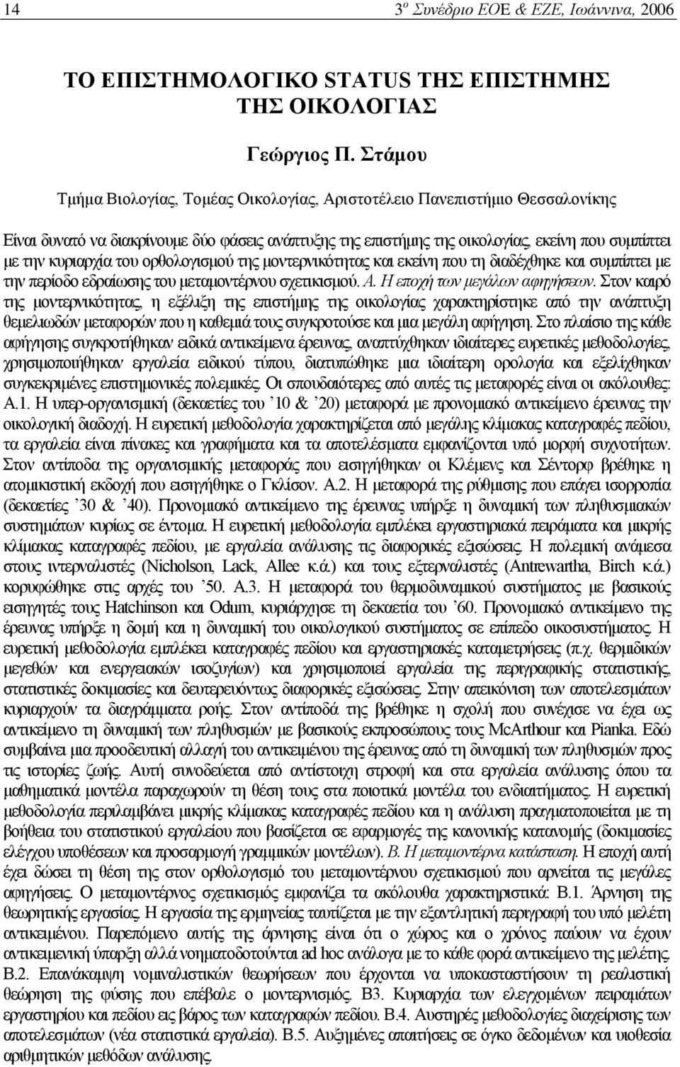 του ορθολογισμού της μοντερνικότητας και εκείνη που τη διαδέχθηκε και συμπίπτει με την περίοδο εδραίωσης του μεταμοντέρνου σχετικισμού. Α. Η εποχή των μεγάλων αφηγήσεων.