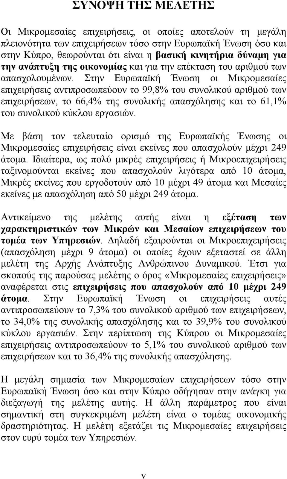 Στην Ευρωπαϊκή Ένωση οι Μικρομεσαίες επιχειρήσεις αντιπροσωπεύουν το 99,8% του συνολικού αριθμού των επιχειρήσεων, το 66,4% της συνολικής απασχόλησης και το 61,1% του συνολικού κύκλου εργασιών.