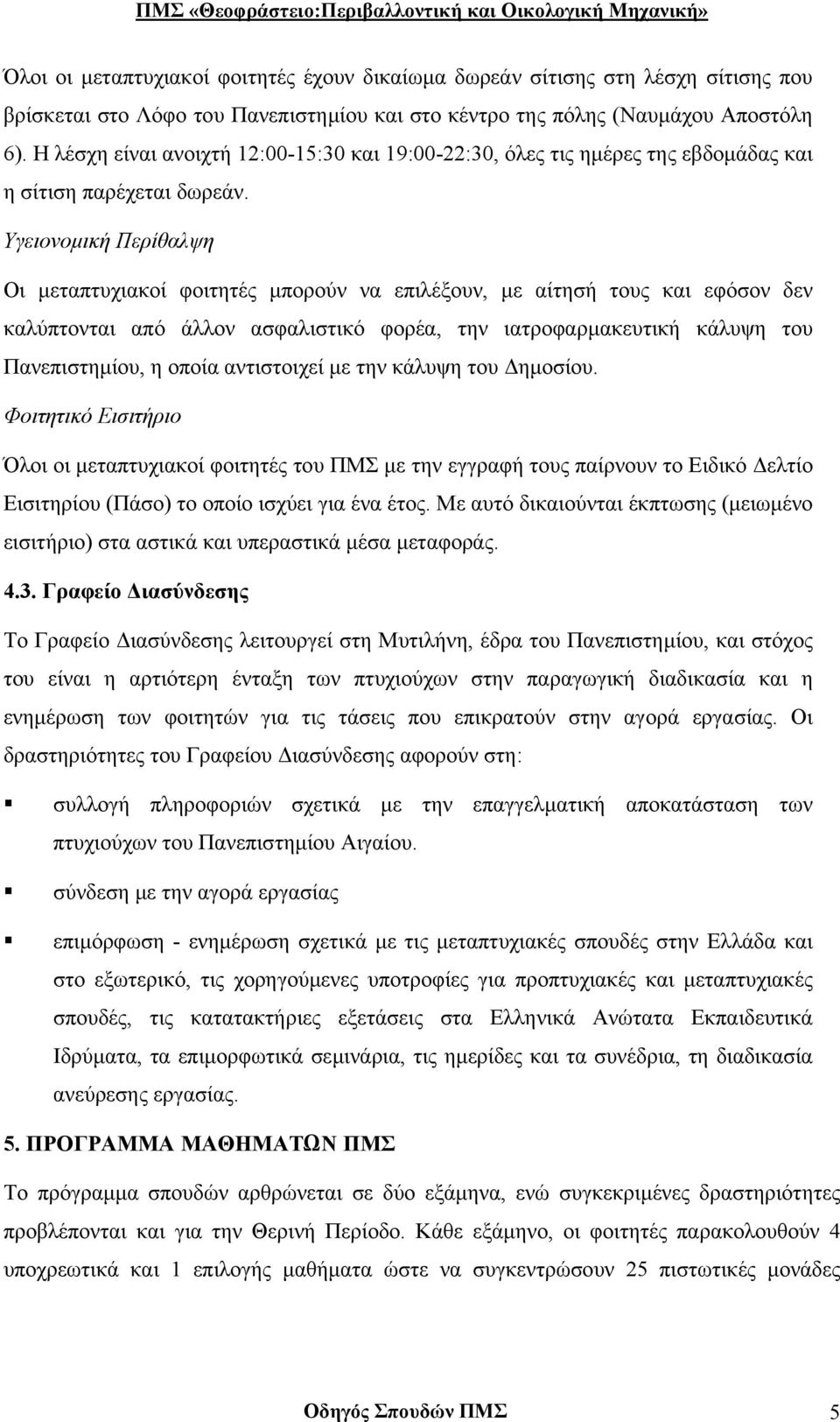 Υγειονοµική Περίθαλψη Οι µεταπτυχιακοί φοιτητές µπορούν να επιλέξουν, µε αίτησή τους και εφόσον δεν καλύπτονται από άλλον ασφαλιστικό φορέα, την ιατροφαρµακευτική κάλυψη του Πανεπιστηµίου, η οποία