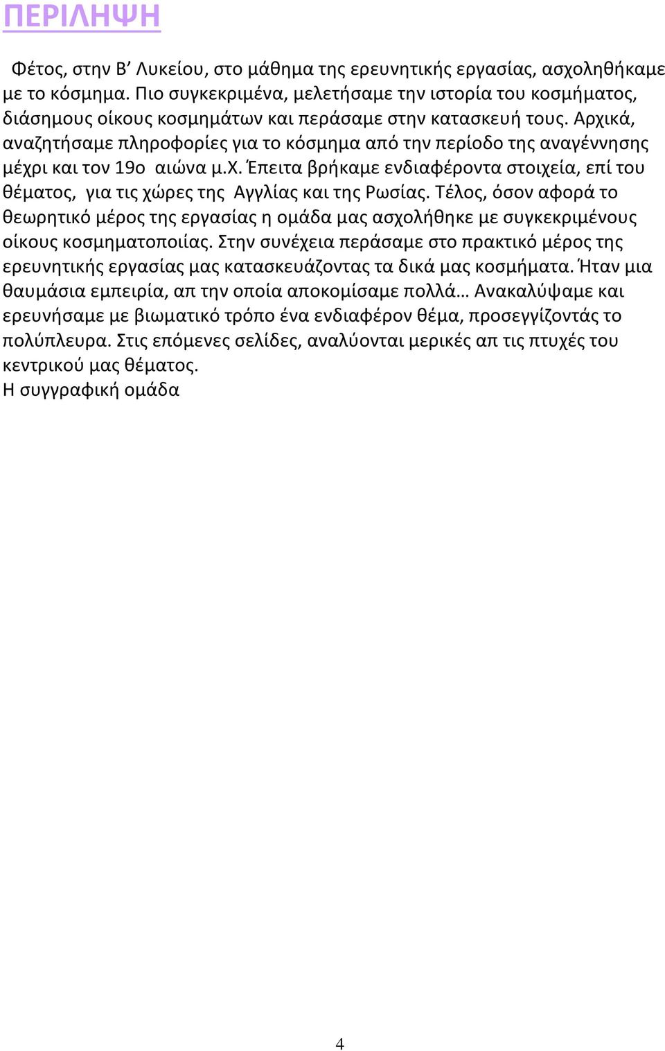 Αρχικά, αναζητήσαμε πληροφορίες για το κόσμημα από την περίοδο της αναγέννησης μέχρι και τον 19ο αιώνα μ.χ. Έπειτα βρήκαμε ενδιαφέροντα στοιχεία, επί του θέματος, για τις χώρες της Αγγλίας και της Ρωσίας.