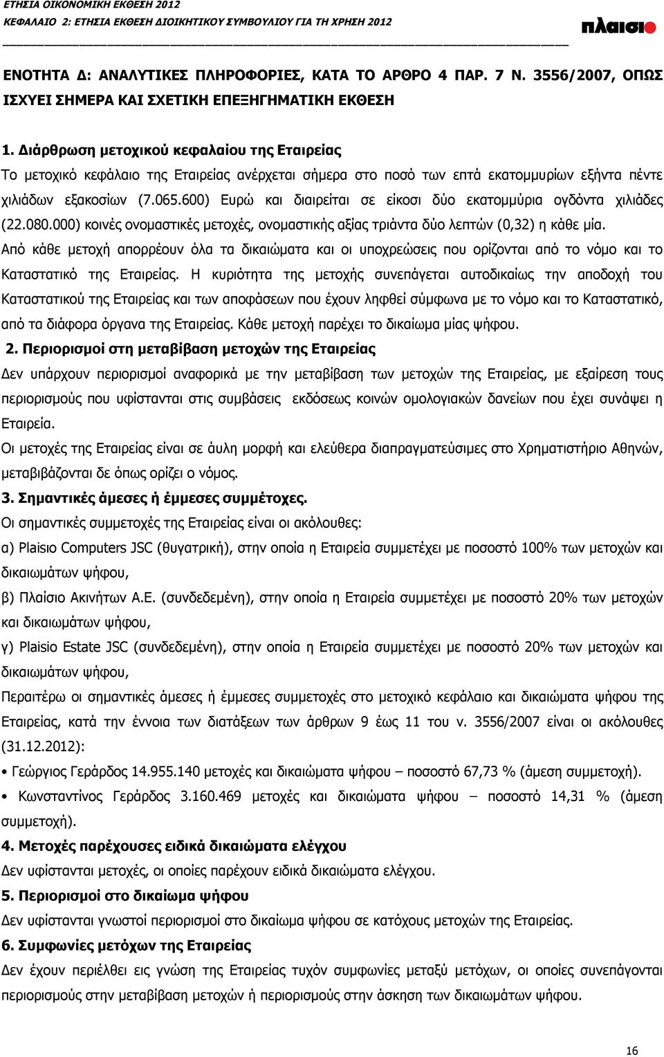 600) Ευρώ και διαιρείται σε είκοσι δύο εκατομμύρια ογδόντα χιλιάδες (22.080.000) κοινές ονομαστικές μετοχές, ονομαστικής αξίας τριάντα δύο λεπτών (0,32) η κάθε μία.