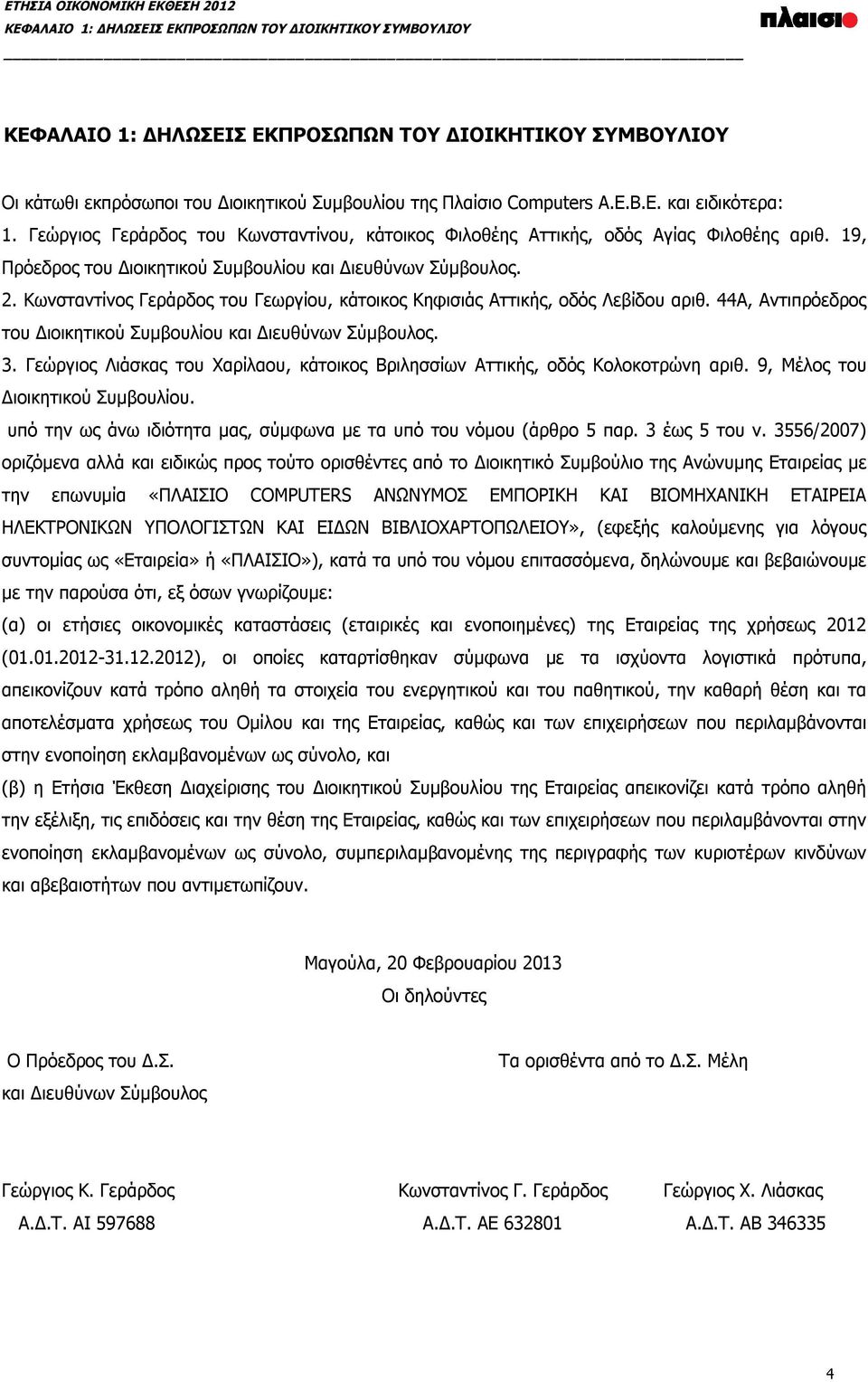 Κωνσταντίνος Γεράρδος του Γεωργίου, κάτοικος Κηφισιάς Αττικής, οδός Λεβίδου αριθ. 44Α, Αντιπρόεδρος του Διοικητικού Συμβουλίου και Διευθύνων Σύμβουλος. 3.