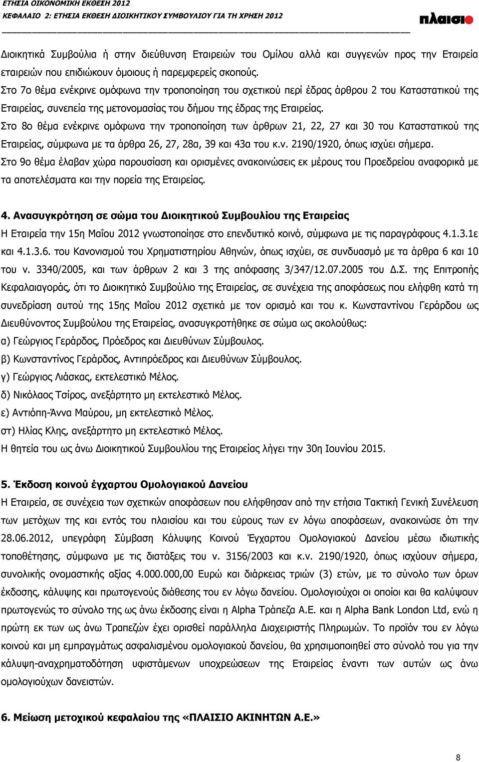 Στο 8ο θέμα ενέκρινε ομόφωνα την τροποποίηση των άρθρων 21, 22, 27 και 30 του Καταστατικού της Εταιρείας, σύμφωνα με τα άρθρα 26, 27, 28α, 39 και 43α του κ.ν. 2190/1920, όπως ισχύει σήμερα.