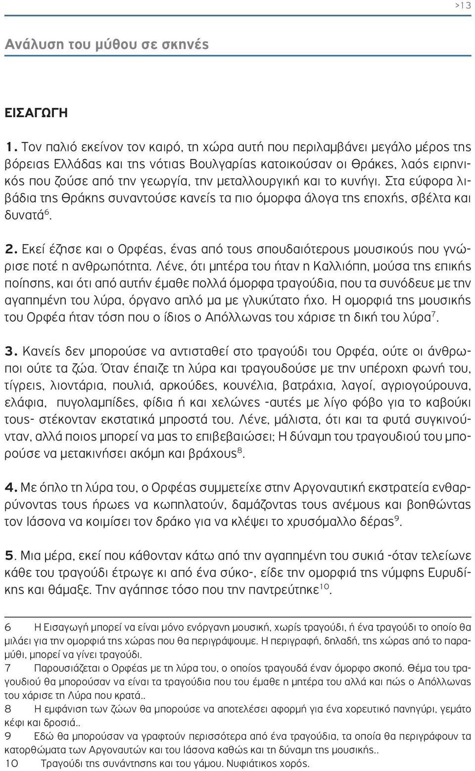 μεταλλουργική και το κυνήγι. Στα εύφορα λιβάδια της Θράκης συναντούσε κανείς τα πιο όμορφα άλογα της εποχής, σβέλτα και δυνατά 6. 2.