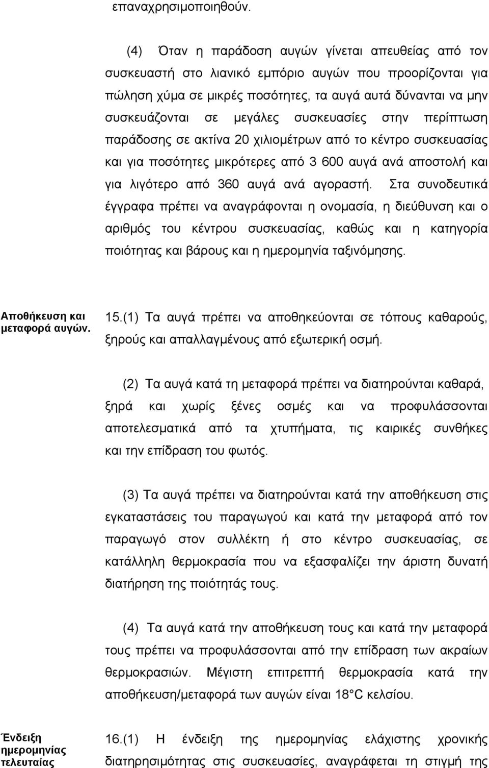 συσκευασίες στην περίπτωση παράδοσης σε ακτίνα 20 χιλιοµέτρων από το κέντρο συσκευασίας και για ποσότητες µικρότερες από 3 600 αυγά ανά αποστολή και για λιγότερο από 360 αυγά ανά αγοραστή.