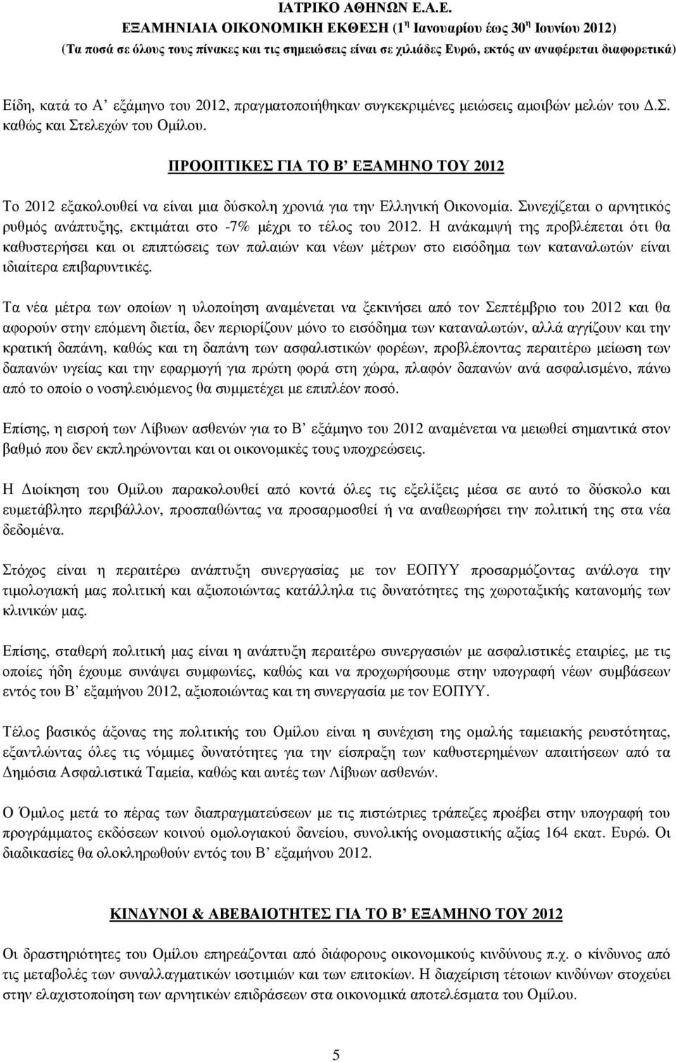 Η ανάκαµψή της προβλέπεται ότι θα καθυστερήσει και οι επιπτώσεις των παλαιών και νέων µέτρων στο εισόδηµα των καταναλωτών είναι ιδιαίτερα επιβαρυντικές.