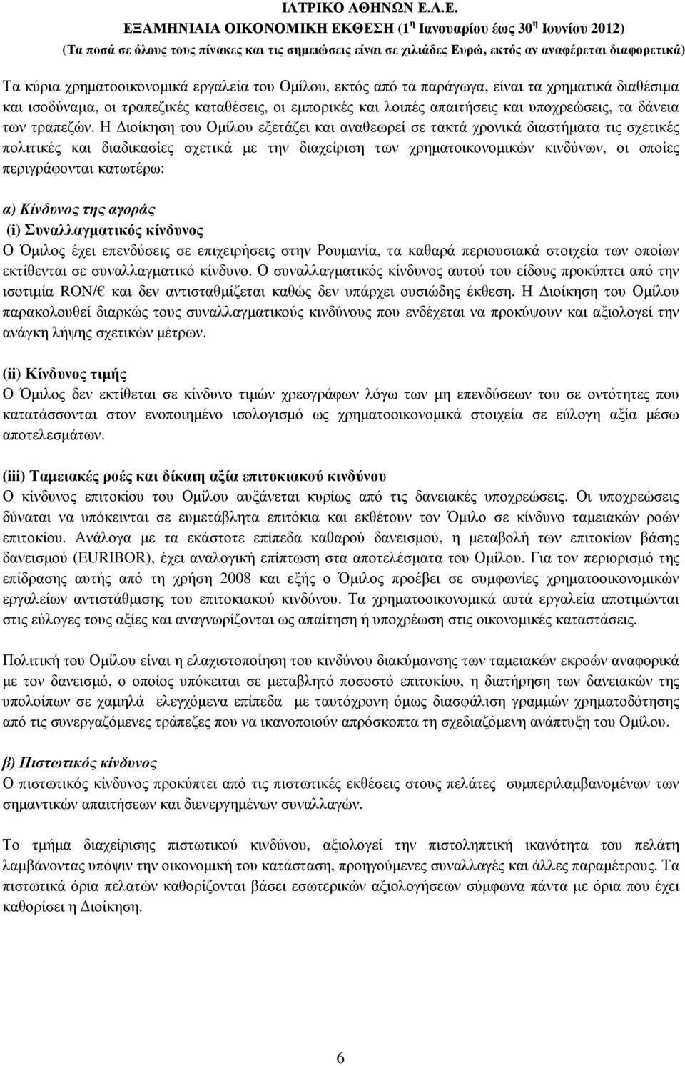 Η ιοίκηση του Οµίλου εξετάζει και αναθεωρεί σε τακτά χρονικά διαστήµατα τις σχετικές πολιτικές και διαδικασίες σχετικά µε την διαχείριση των χρηµατοικονοµικών κινδύνων, οι οποίες περιγράφονται