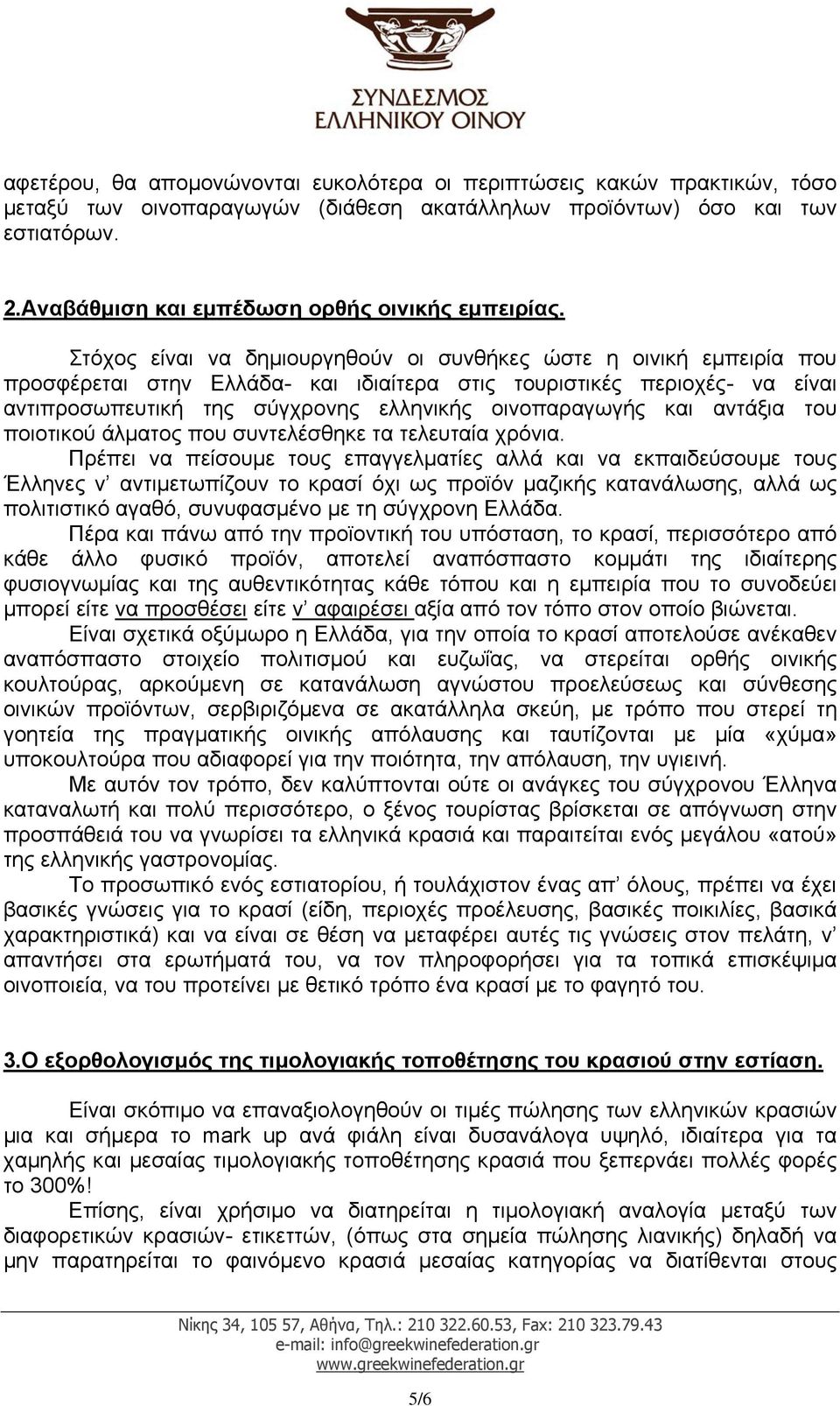 Στόχος είναι να δηµιουργηθούν οι συνθήκες ώστε η οινική εµπειρία που προσφέρεται στην Ελλάδα- και ιδιαίτερα στις τουριστικές περιοχές- να είναι αντιπροσωπευτική της σύγχρονης ελληνικής οινοπαραγωγής