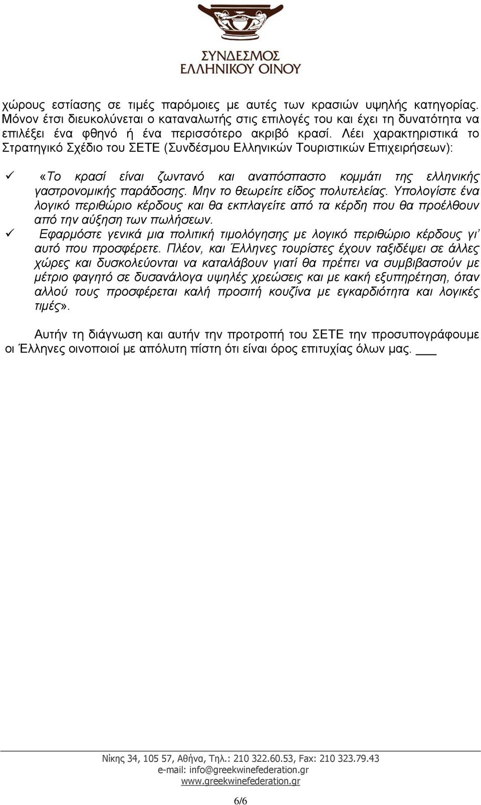 Λέει χαρακτηριστικά το Στρατηγικό Σχέδιο του ΣΕΤΕ (Συνδέσµου Ελληνικών Τουριστικών Επιχειρήσεων): «Το κρασί είναι ζωντανό και αναπόσπαστο κοµµάτι της ελληνικής γαστρονοµικής παράδοσης.