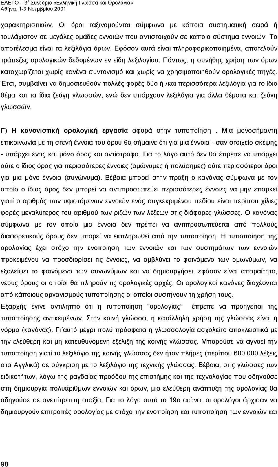 Πάντως, η συνήθης χρήση των όρων καταχωρίζεται χωρίς κανένα συντονισμό και χωρίς να χρησιμοποιηθούν ορολογικές πηγές.