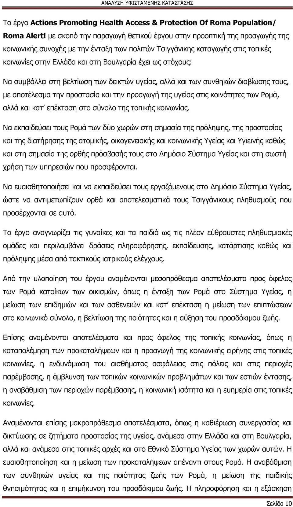 στόχους: Να συμβάλλει στη βελτίωση των δεικτών υγείας, αλλά και των συνθηκών διαβίωσης τους, με αποτέλεσμα την προστασία και την προαγωγή της υγείας στις κοινότητες των Ρομά, αλλά και κατ επέκταση