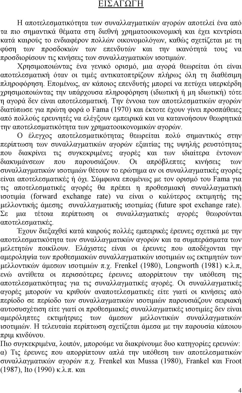 Χρησιμοποιώντας ένα γενικό ορισμό, μια αγορά θεωρείται ότι είναι αποτελεσματική όταν οι τιμές αντικατοπτρίζουν πλήρως όλη τη διαθέσιμη πληροφόρηση.