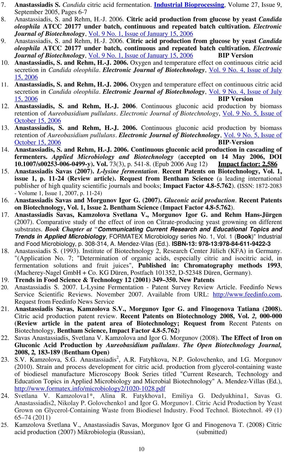 1, Issue of January 15, 2006 9. Anastassiadis, S. and Rehm, H.-J. 2006.  1, Issue of January 15, 2006 BIP Version 10. Anastassiadis, S. and Rehm, H.-J. 2006. Oxygen and temperature effect on continuous citric acid secretion in Candida oleophila.