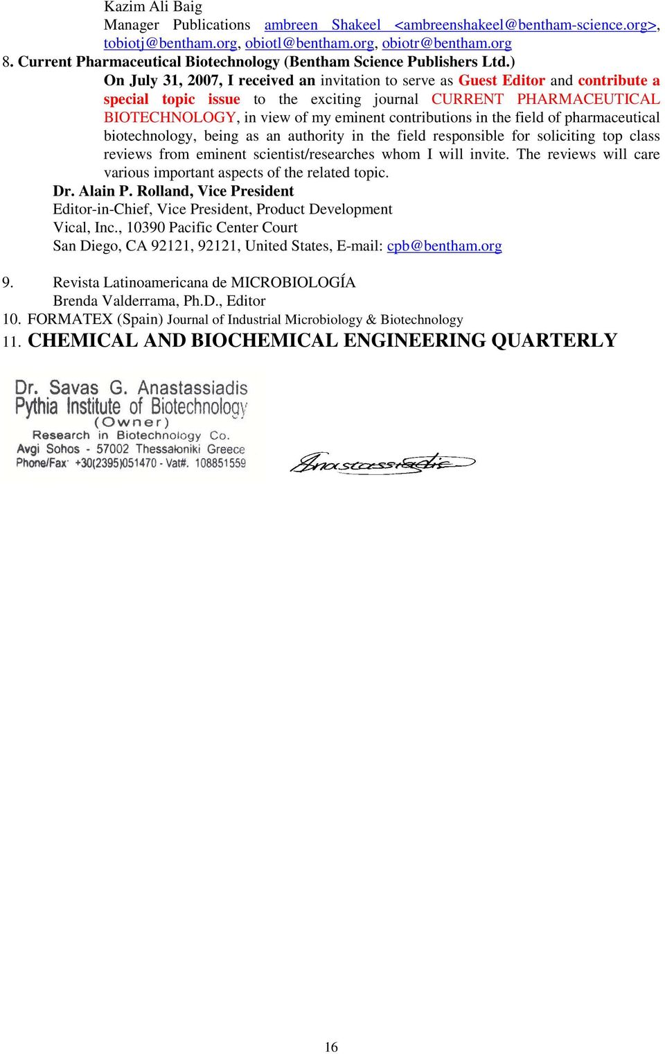 ) On July 31, 2007, I received an invitation to serve as Guest Editor and contribute a special topic issue to the exciting journal CURRENT PHARMACEUTICAL BIOTECHNOLOGY, in view of my eminent