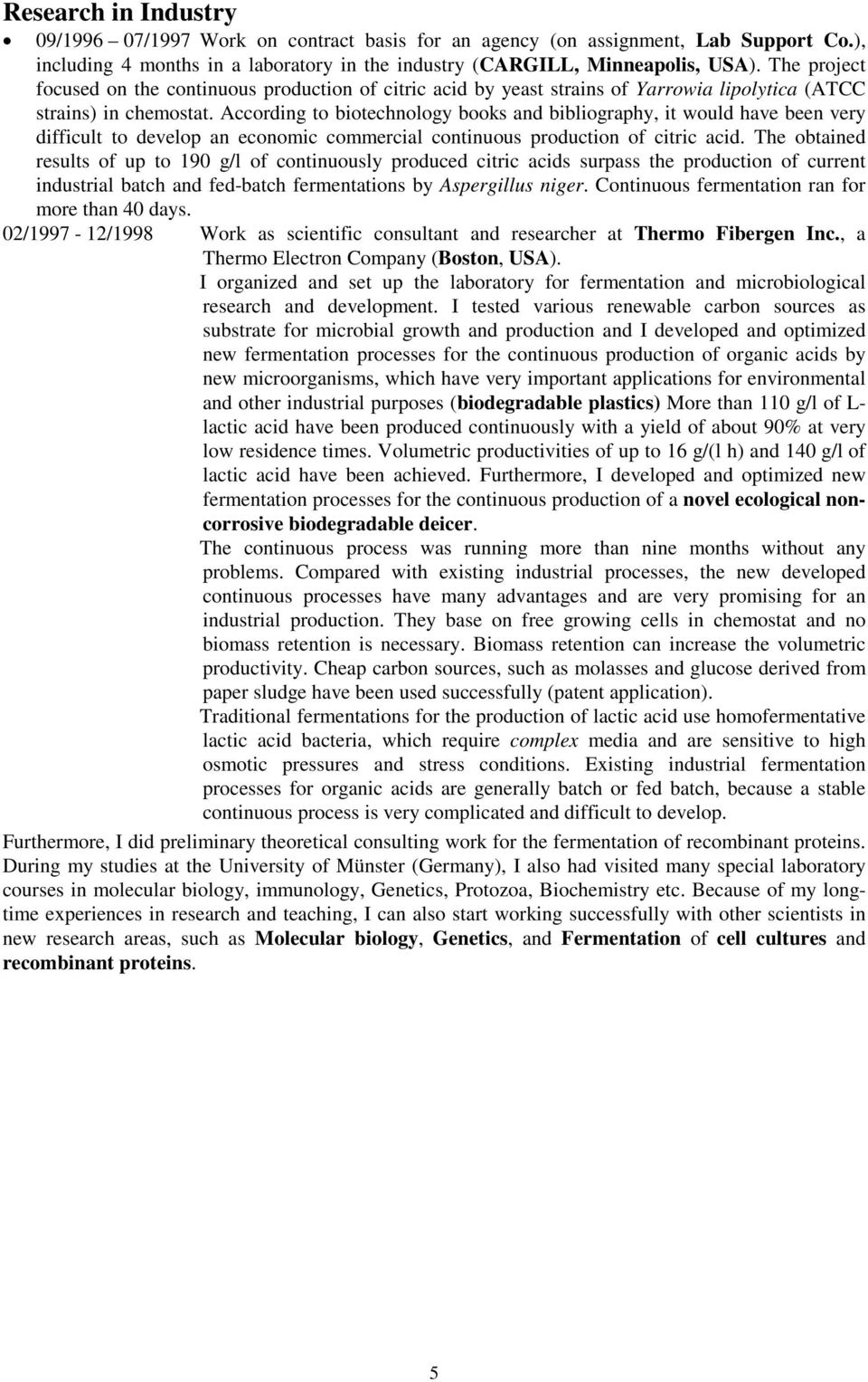 According to biotechnology books and bibliography, it would have been very difficult to develop an economic commercial continuous production of citric acid.