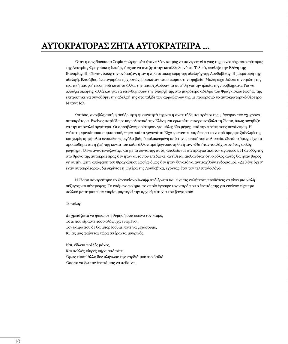 Τελικά, επέλεξε την Ελένη της Βαυαρίας. Η «Νενέ», όπως την ονόµαζαν, ήταν η πρωτότοκος κόρη της αδελφής της Λουδοβίκας.