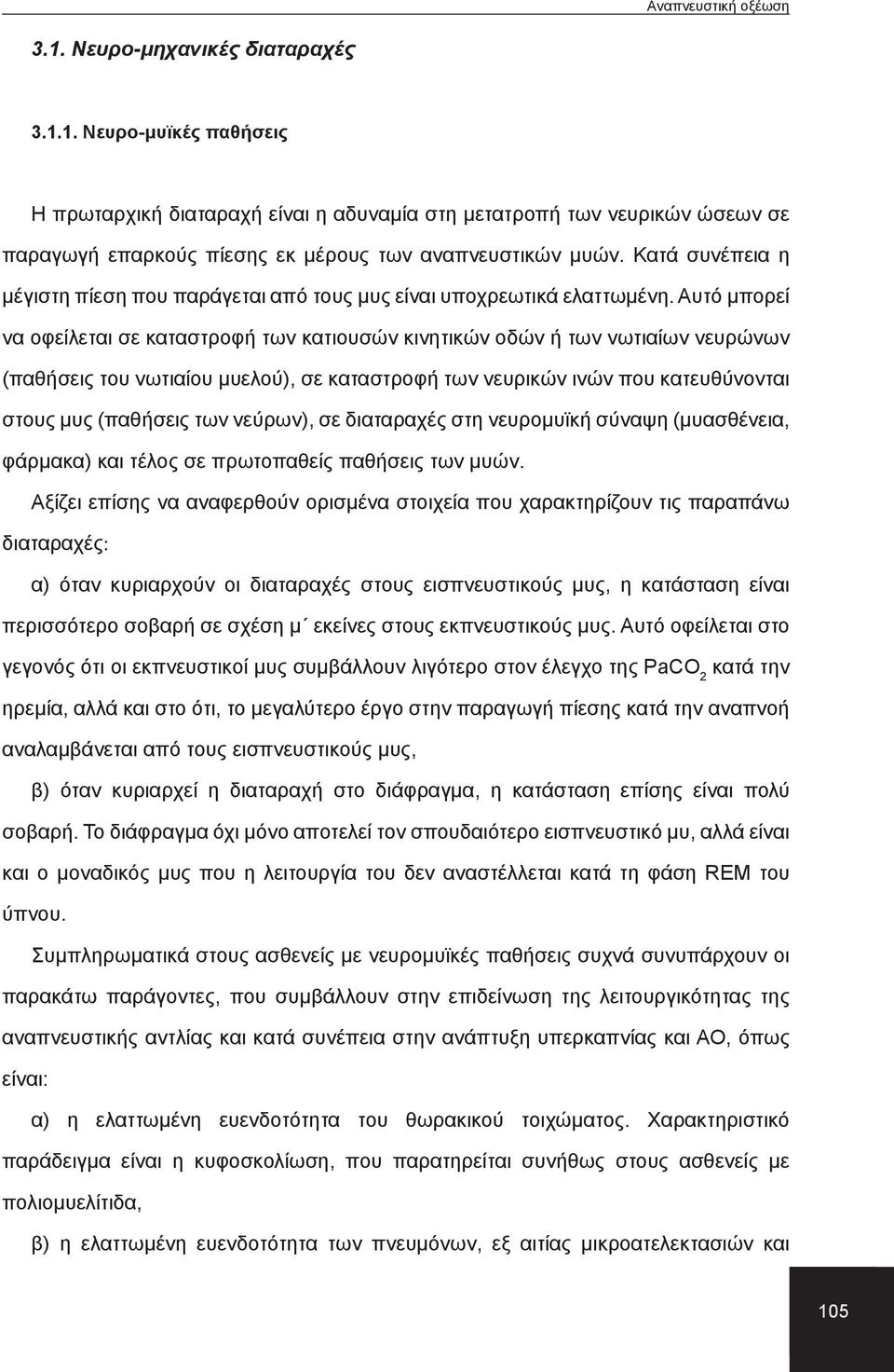 Αυτό μπορεί να οφείλεται σε καταστροφή των κατιουσών κινητικών οδών ή των νωτιαίων νευρώνων (παθήσεις του νωτιαίου μυελού), σε καταστροφή των νευρικών ινών που κατευθύνονται στους μυς (παθήσεις των