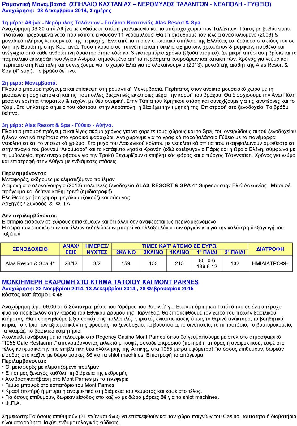 Θα επισκευθούμε τον τέλεια αναστυλωμένο (2006) & μοναδικό πλήρως λειτουργικό, της περιοχής. Ένα από τα πιο εντυπωσιακά σπήλαια της Ελλάδας και δεύτερο στο είδος του σε όλη την Ευρώπη, στην Καστανιά.