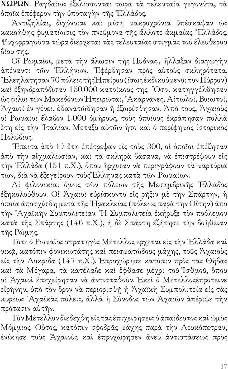 Οἱ Ρωμαῖοι, μετὰ τὴν ἄλωσιν τῆς Πύδνας., ἤλλαξαν διαγωγὴν ἀπέναντι τῶν Ελλήνων. Εφέρθησαν πρὸς αὐτοὺς σκληρότατα.