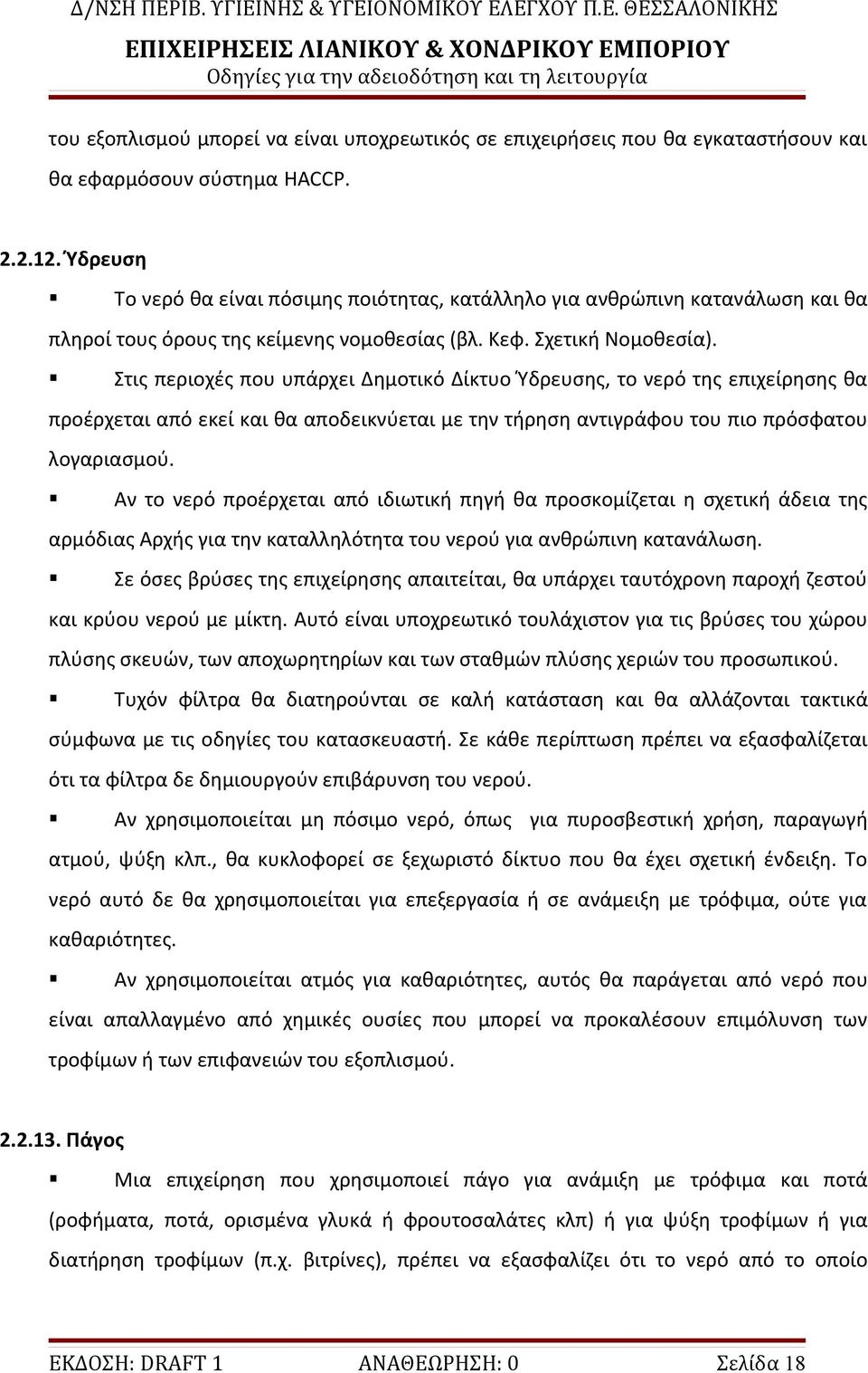 Στις περιοχές που υπάρχει Δημοτικό Δίκτυο Ύδρευσης, το νερό της επιχείρησης θα προέρχεται από εκεί και θα αποδεικνύεται με την τήρηση αντιγράφου του πιο πρόσφατου λογαριασμού.