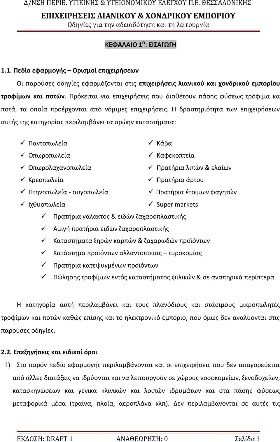 Η δραστηριότητα των επιχειρήσεων αυτής της κατηγορίας περιλαμβάνει τα πρώην καταστήματα: Παντοπωλεία Κάβα Οπωροπωλεία Καφεκοπτεία Οπωρολαχανοπωλεία Πρατήρια λιπών & ελαίων Κρεοπωλεία Πρατήρια άρτου