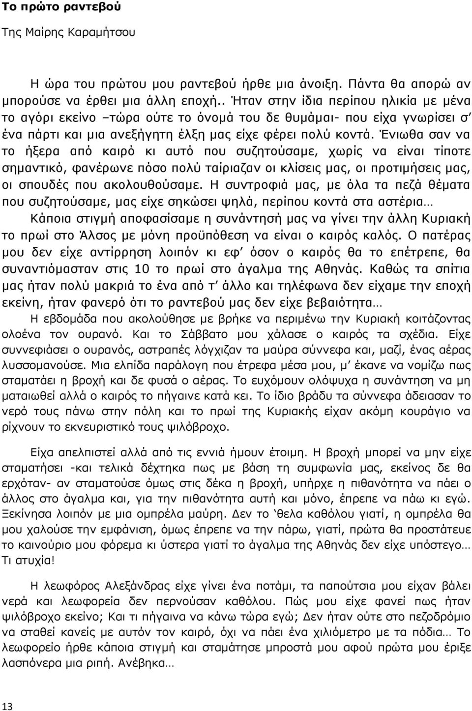 Ένιωθα σαν να το ήξερα από καιρό κι αυτό που συζητούσαμε, χωρίς να είναι τίποτε σημαντικό, φανέρωνε πόσο πολύ ταίριαζαν οι κλίσεις μας, οι προτιμήσεις μας, οι σπουδές που ακολουθούσαμε.