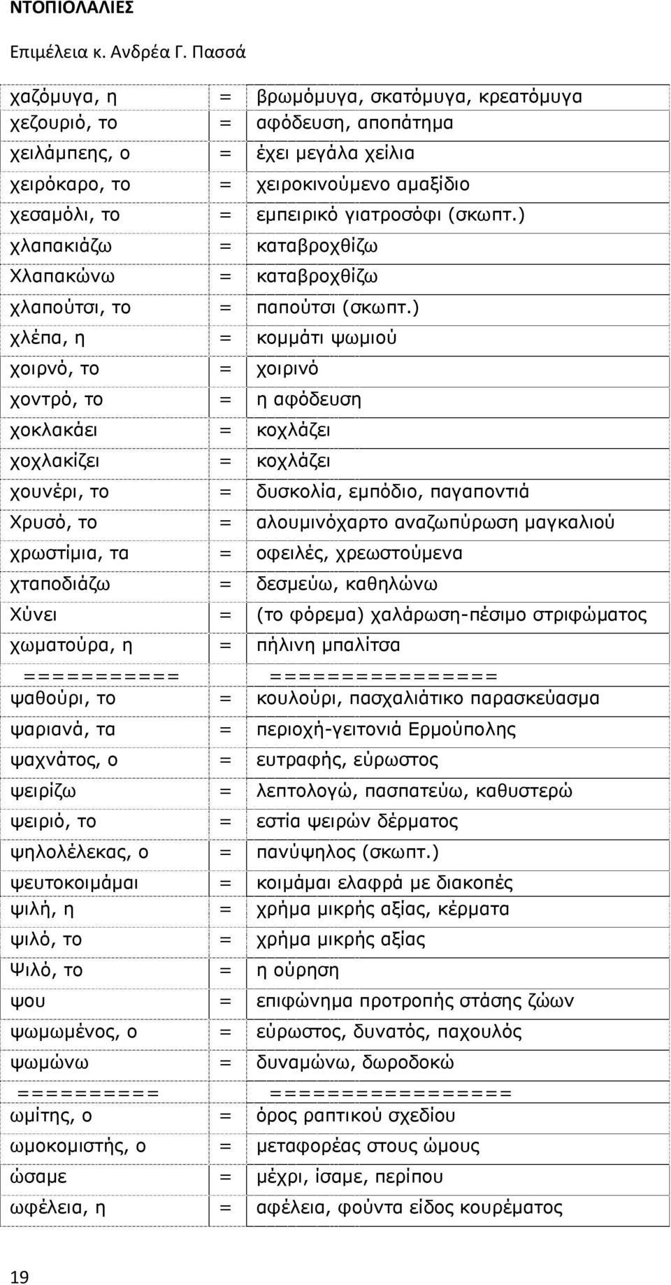 (σκωπτ.) χλαπακιάζω = καταβροχθίζω Χλαπακώνω = καταβροχθίζω χλαπούτσι, το = παπούτσι (σκωπτ.