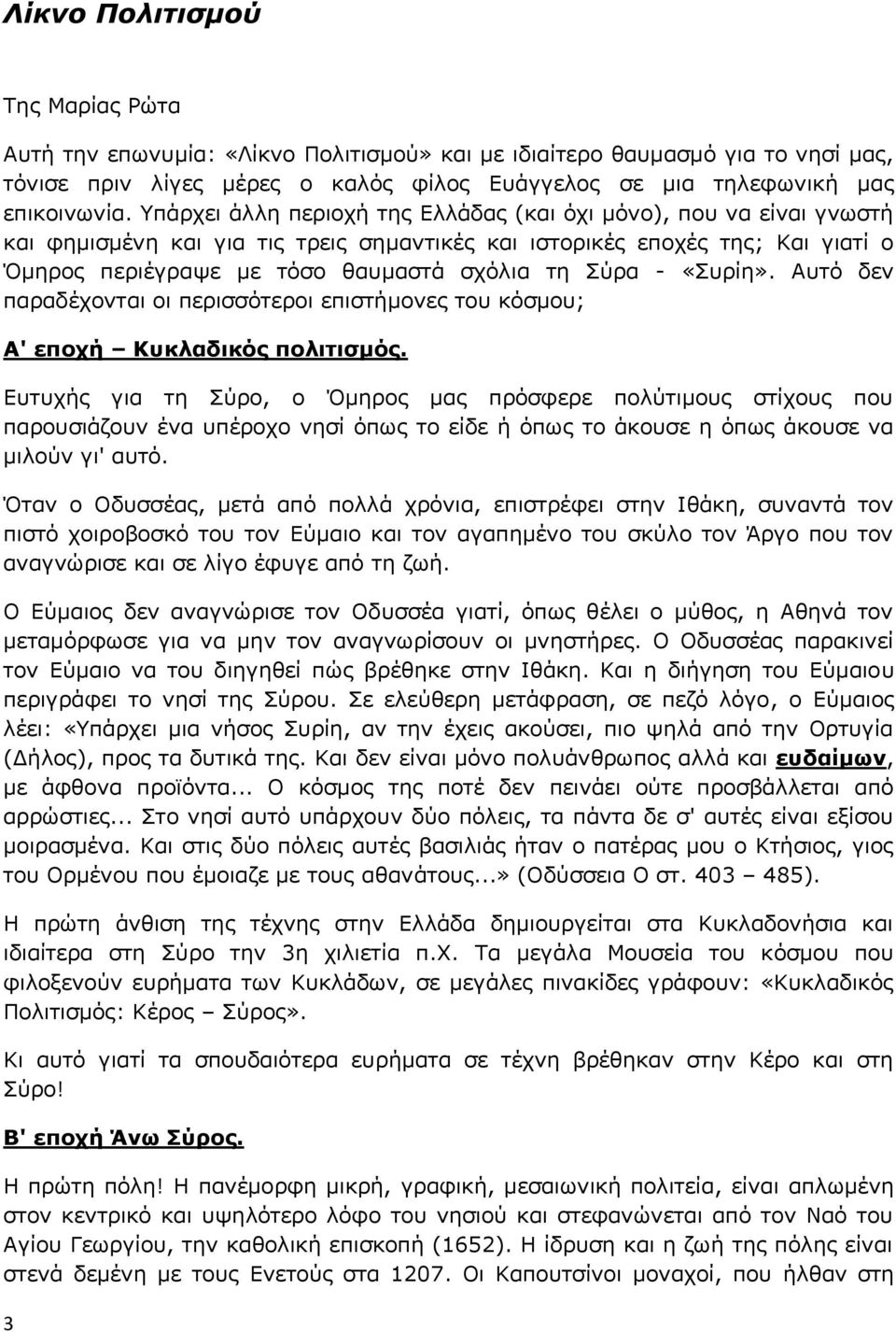 - «Συρίη». Αυτό δεν παραδέχονται οι περισσότεροι επιστήμονες του κόσμου; Α' εποχή Κυκλαδικός πολιτισμός.