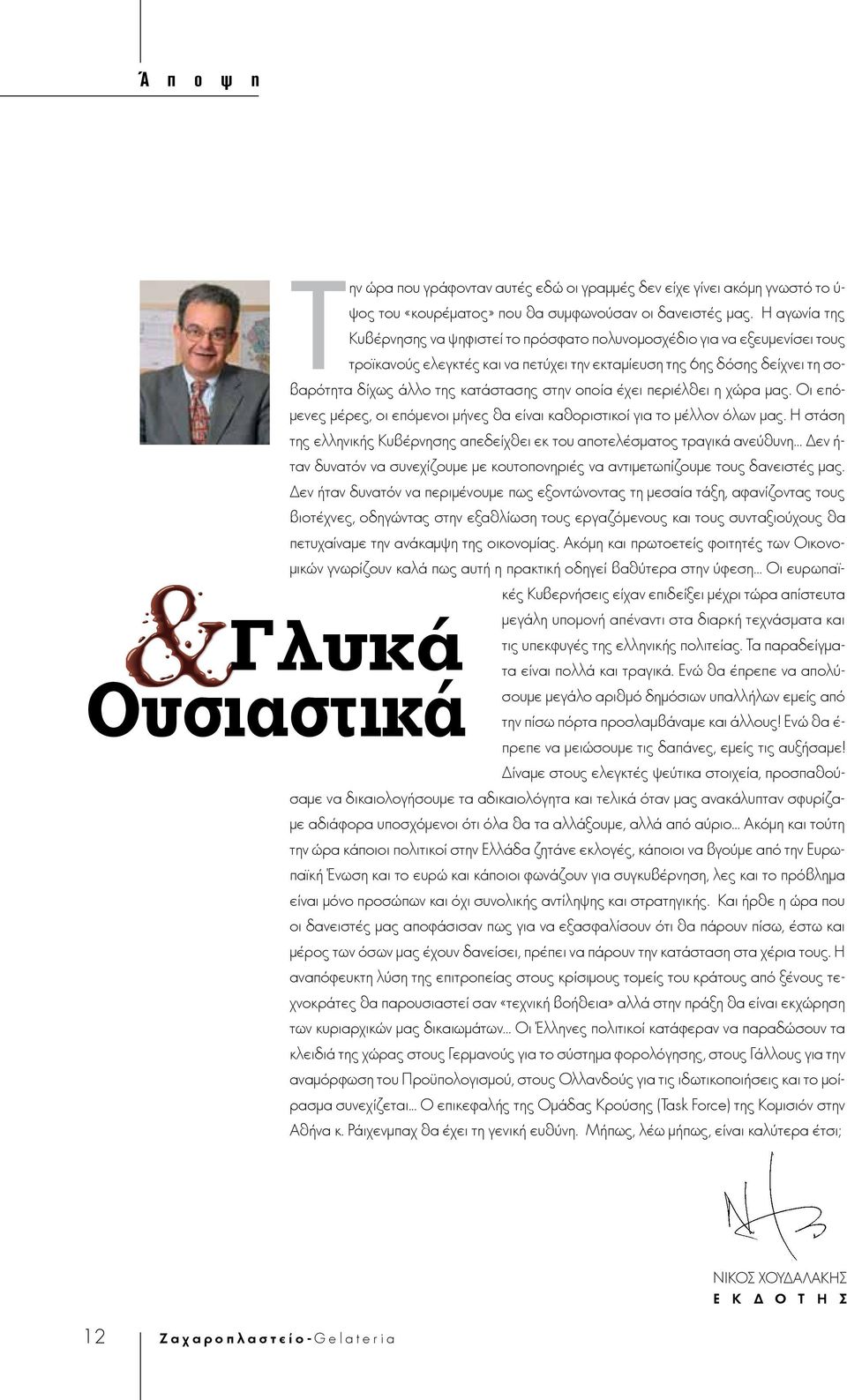 στην οποία έχει περιέλθει η χώρα μας. Οι επόμενες μέρες, οι επόμενοι μήνες θα είναι καθοριστικοί για το μέλλον όλων μας.