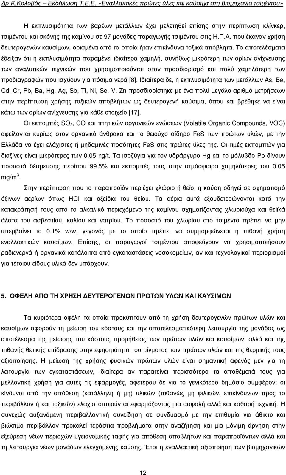 Τα αποτελέσµατα έδειξαν ότι η εκπλυσιµότητα παραµένει ιδιαίτερα χαµηλή, συνήθως µικρότερη των ορίων ανίχνευσης των αναλυτικών τεχνικών που χρησιµοποιούνται στον προσδιορισµό και πολύ χαµηλότερη των